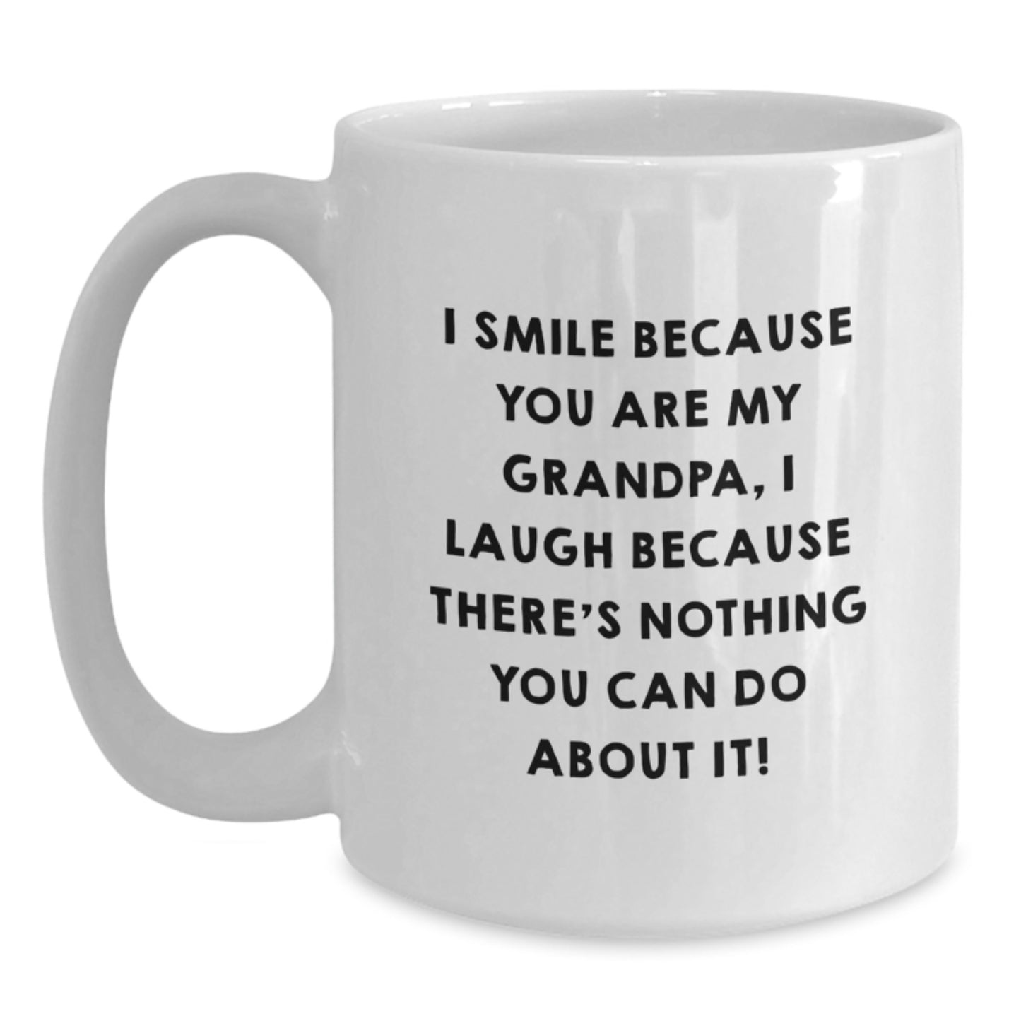 Funny Grandpa Gifts from Men for Graduation Unique White Coffee Mug - I Smile Because You Are My Grandpa, I Laugh Because There's Nothing You Can Do About It! - Main