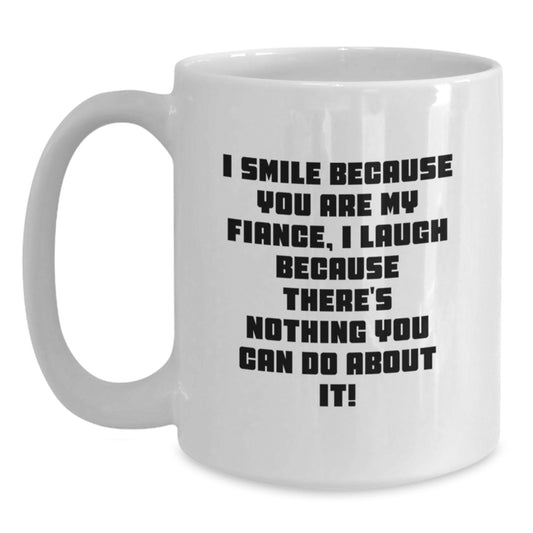 Funny Fiance Gifts from Friends, White Coffee Mugs for Graduation, I Smile Because You Are My Fiance, I Laugh Because There's Nothing You Can Do About It! - Main