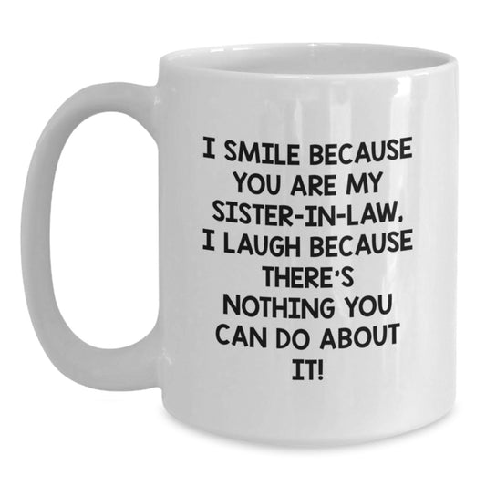 Funny Sister-in-law Gifts from Family for Graduation Unique White Coffee Mugs with I Smile Because You Are My Sister-in-law, I Laugh Because There's Nothing You Can Do About It! - Main