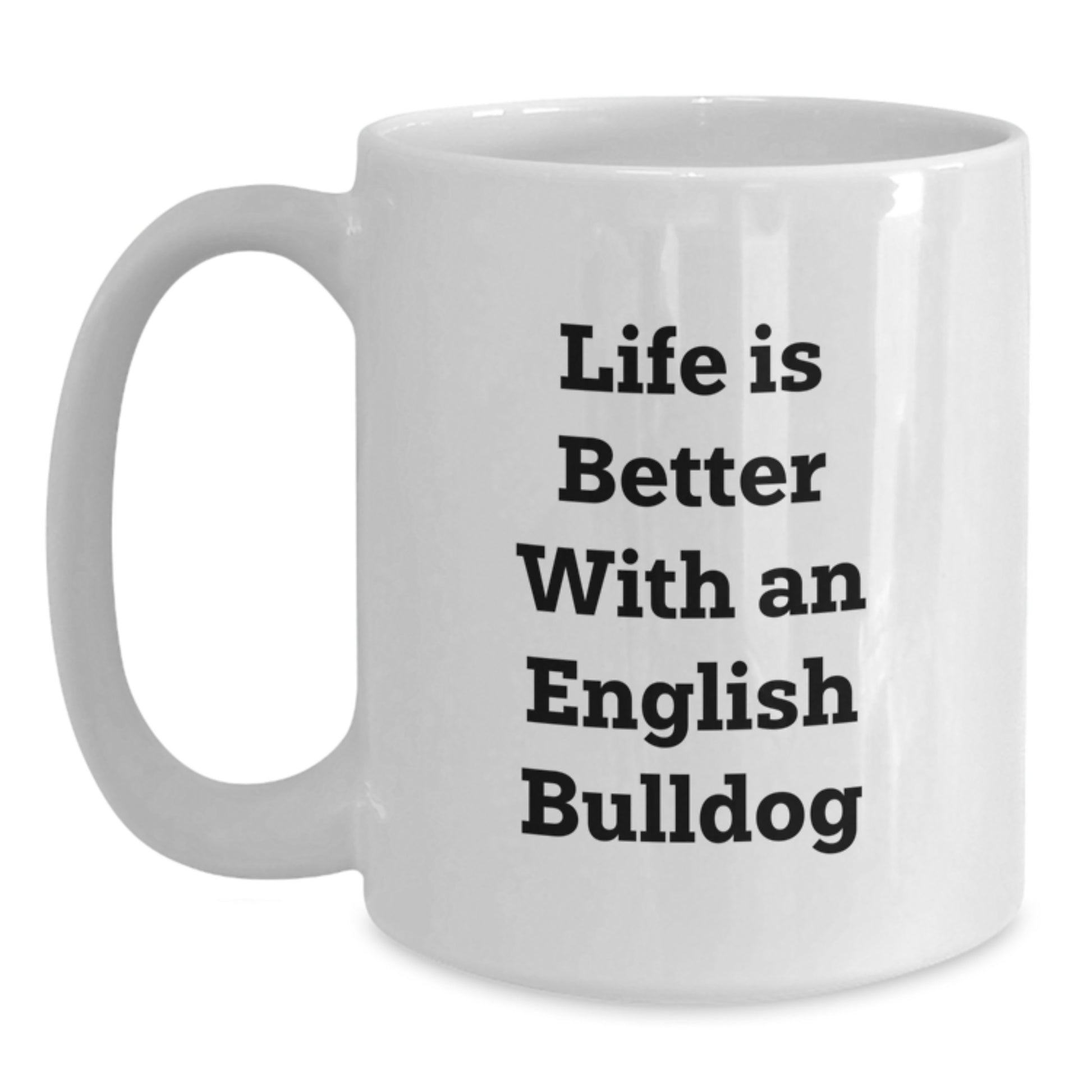 English Bulldog Funny Quote Gifts from Family to Friends - Unique Valentine's White Coffee Mug for Coffee Lover - Life Is Better With An English Bulldog - Main