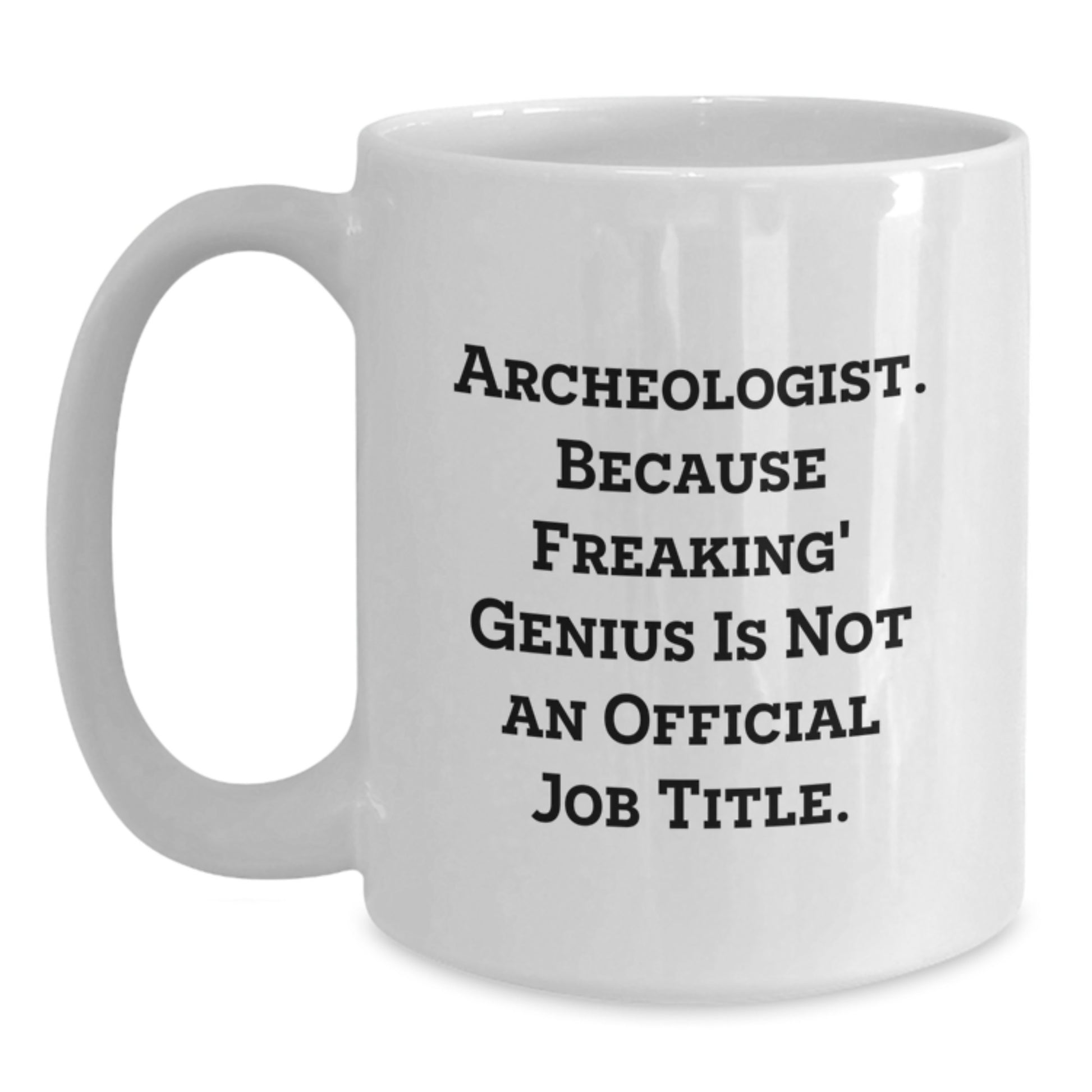 Funny Inspirational Archeologist Gifts from Friends for Graduation Unique White Coffee Mugs with Archeologist Quote 'Archeologist. Because Freaking' genius Is Not An Official Job Title. - Main