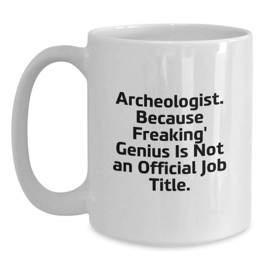 Archeologist White Coffee Mug Gifts from Men, Women, or Friends for Archeologist, Funny Quote 'Archeologist. Because Freaking' genius Is Not An Official Job Title.' for Graduation Unique Gifts - Main