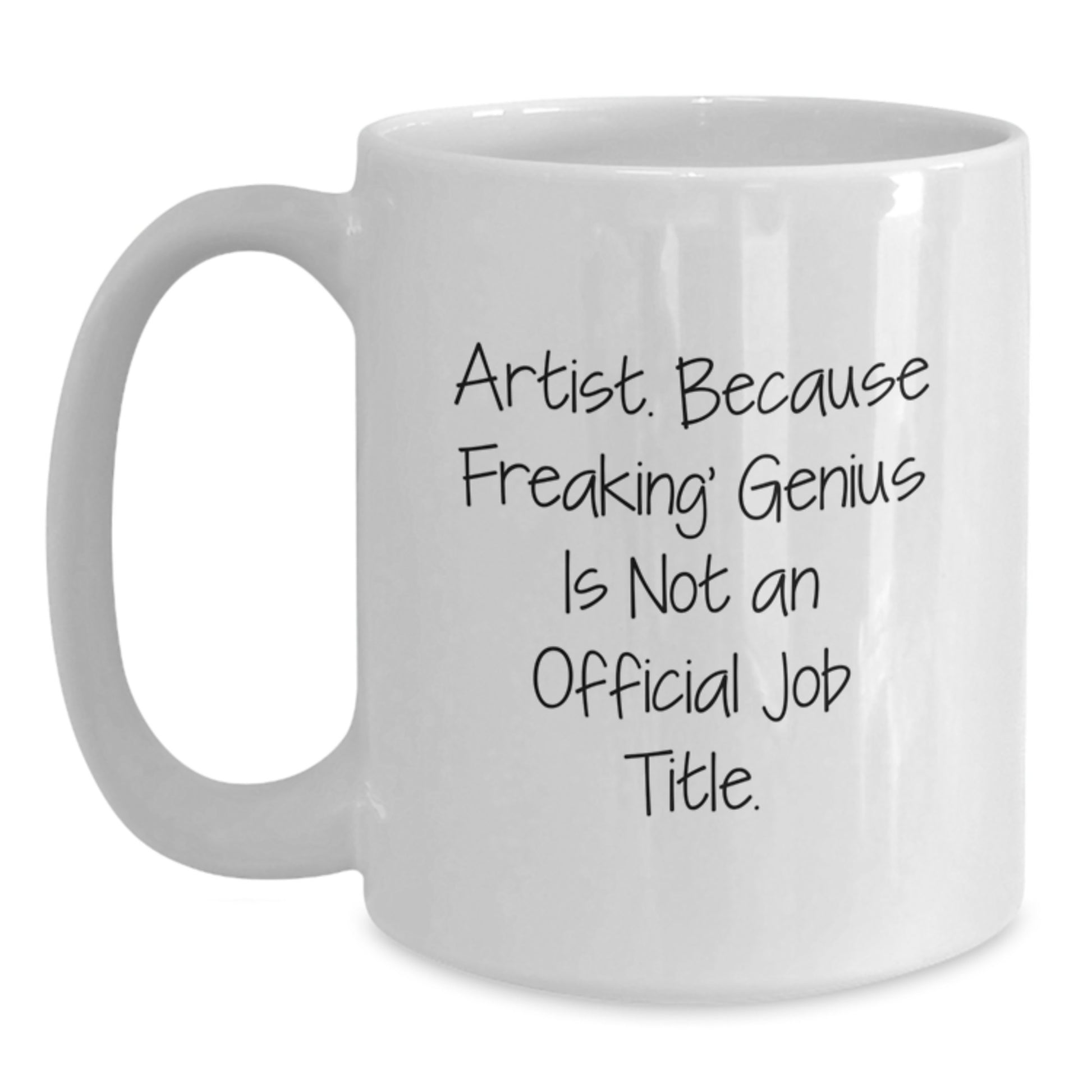 Funny Artist Gifts from Men to Women, Unique White Coffee Mug for Artist - Artist. Because Freaking' genius Is Not An Official Job Title. - Mother's Day Unique Gifts - Main