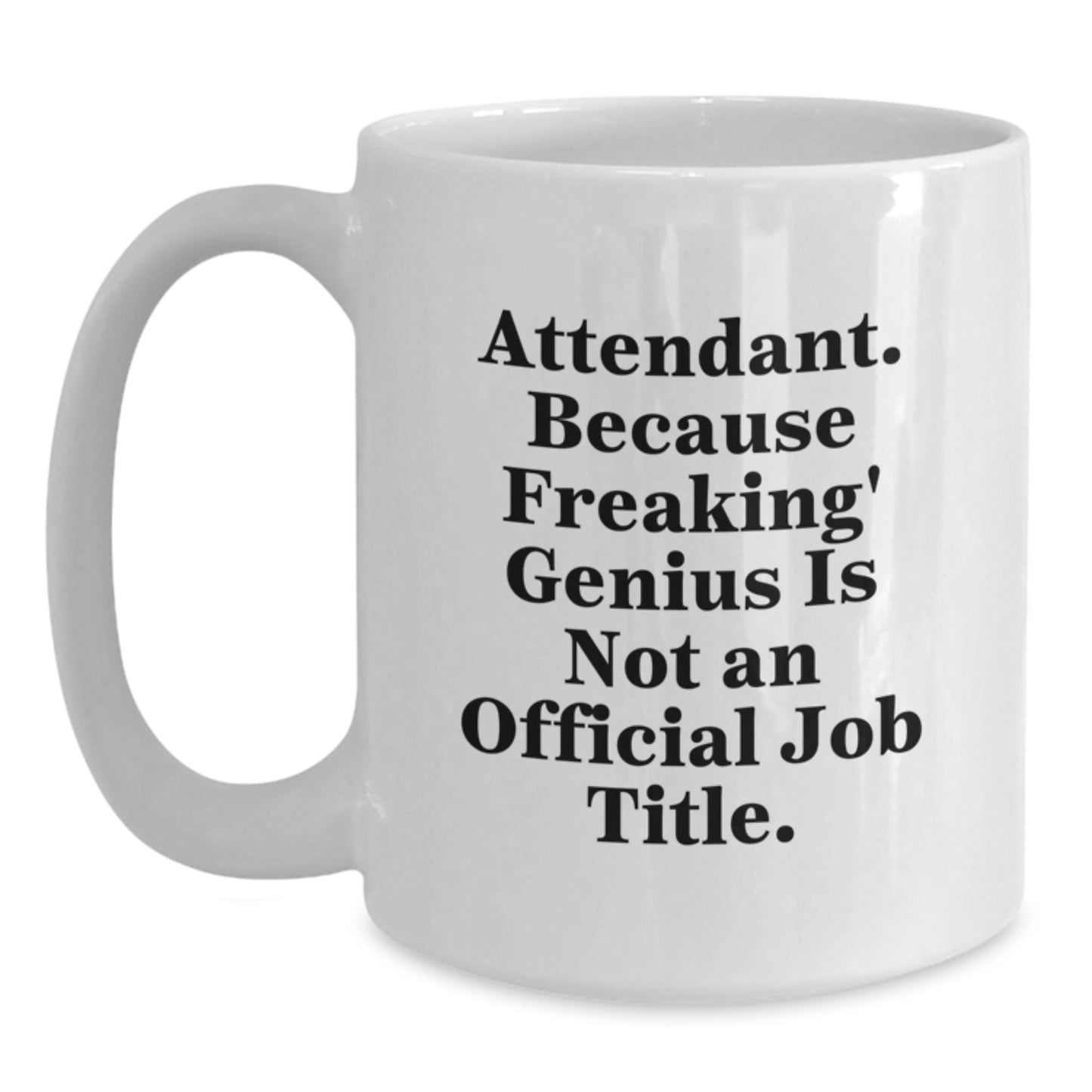 Gifts from Friends to Graduation Unique Attendant Gifts - 'Attendant. Because Freaking' genius Is Not An Official Job Title.' Funny White Coffee Mug - Main