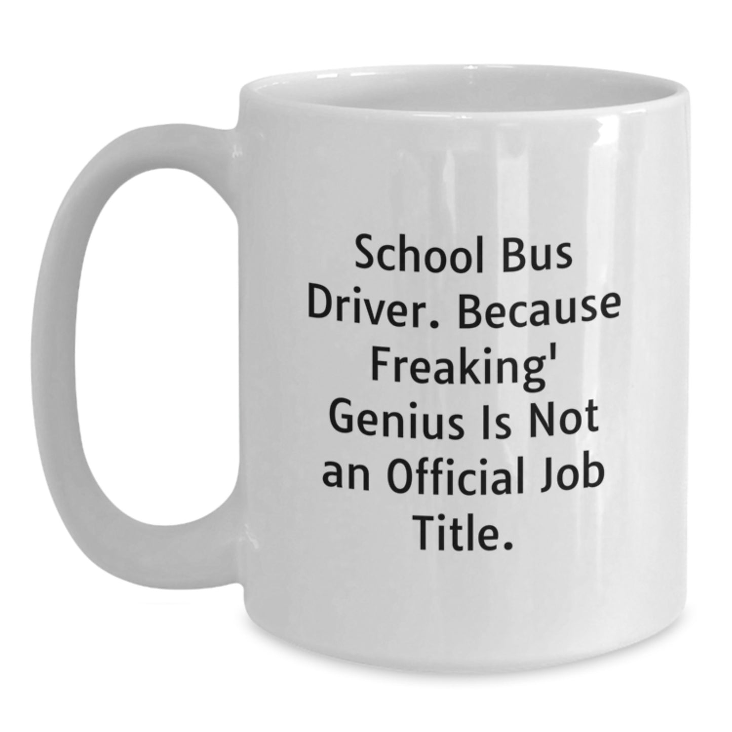 Funny School Bus Driver Gifts for Men - White Coffee Mug, School Bus Driver Because Freaking' genius Is Not An Official Job Title, Unique Graduation Gifts - Main
