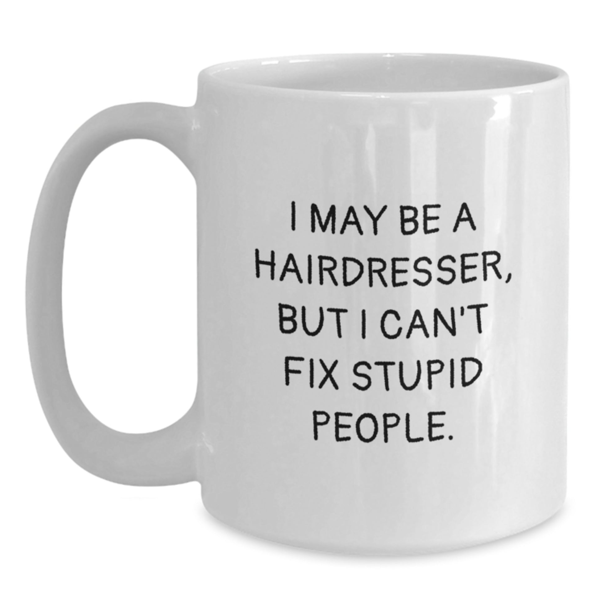 Funny Hairdresser Gifts from Men, Unique White Coffee Mug for Mother's Day, I May Be A Hairdresser, But I Can't Fix Stupid People. - Main