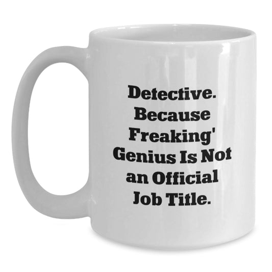 Funny Detective Gifts for Men, Women, Friends, Coworkers, Family - 'Detective. Because Freaking genius Is Not An Official Job Title.' 11oz or 15oz White Coffee Mug - Main