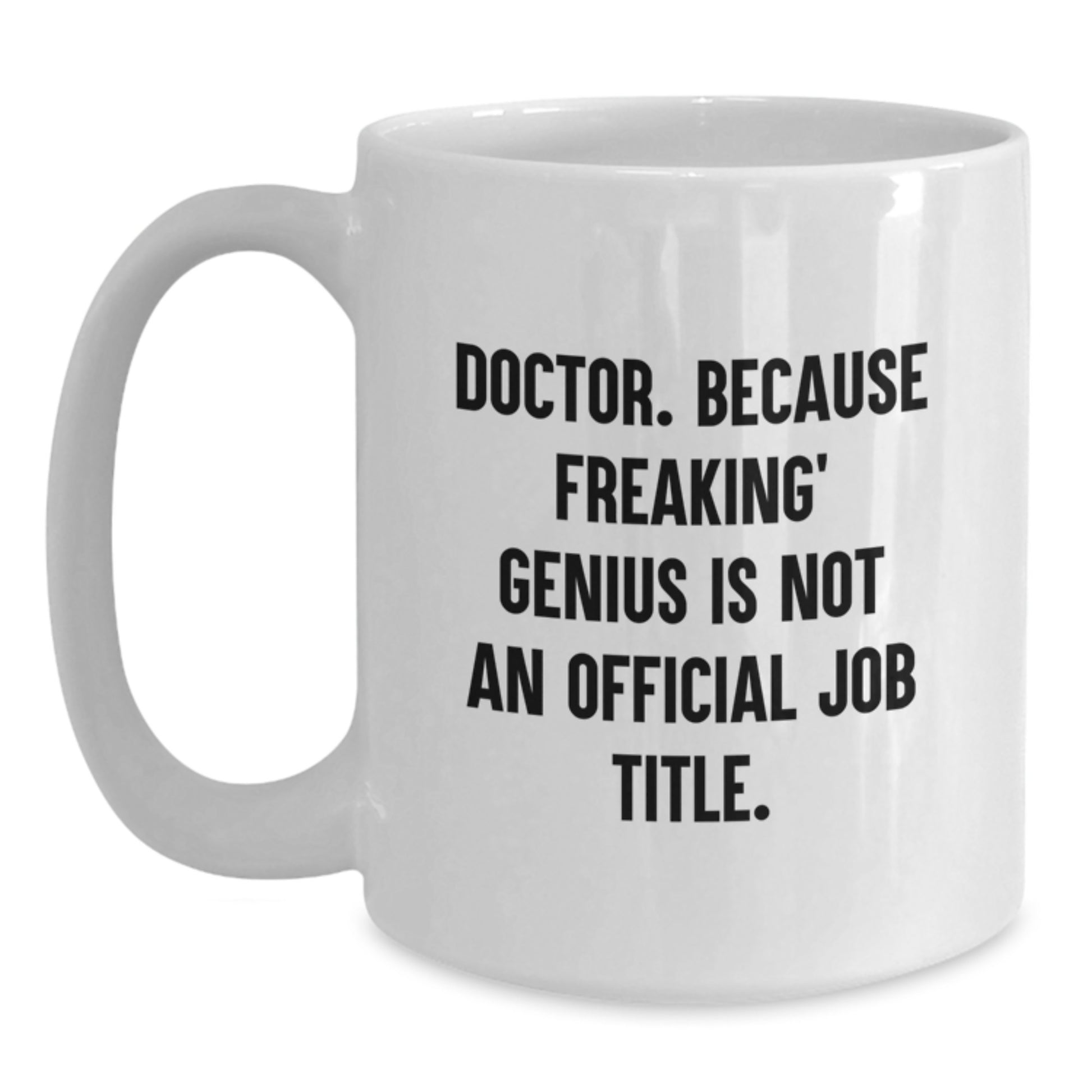 Funny Doctor Gifts for Men, White Coffee Mug, 'Doctor. Because Freaking genius Is Not An Official Job Title.' from Friends - Main