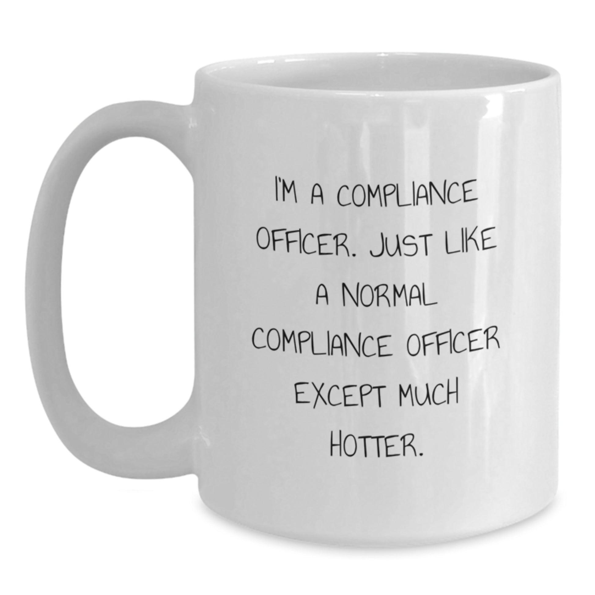 Funny Compliance Officer Gifts from Friends for Men Graduation Unique White Coffee Mugs - 'I'm A Compliance Officer. Just Like A Normal Compliance Officer Except Much Hotter.' - Main