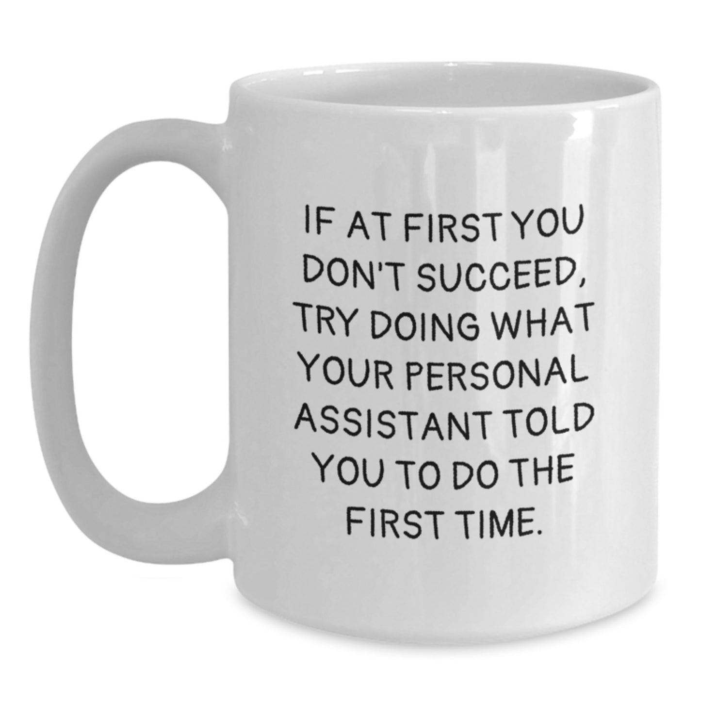 Funny Personal Assistant Graduation Unique Gifts from Friends White Coffee Mug for Men - If At First You Don't Succeed, Try Doing What Your Personal Assistant Told You To Do The First Time - Main