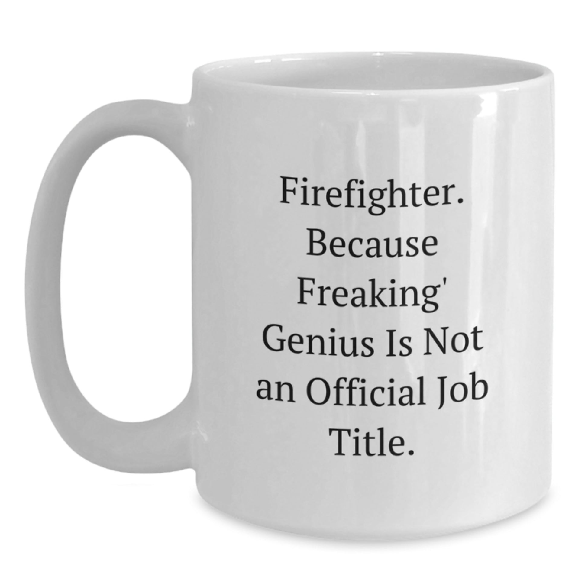 Funny Gifts for Firefighter Heroes - Firefighter, Because Freaking' genius Is Not An Official Job Title. White Coffee Mug for Men - Main