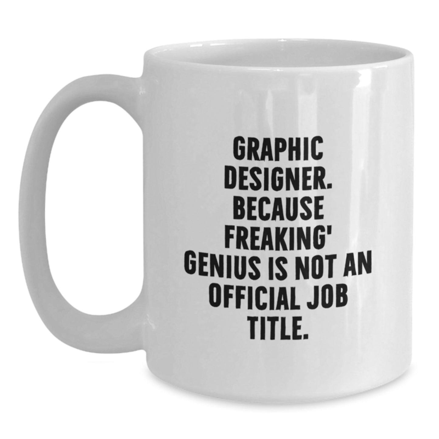Funny Graphic Designer Gifts from Friends, 'Graphic Designer. Because Freaking' genius Is Not An Official Job Title.' White Coffee Mug for Graduation - Main