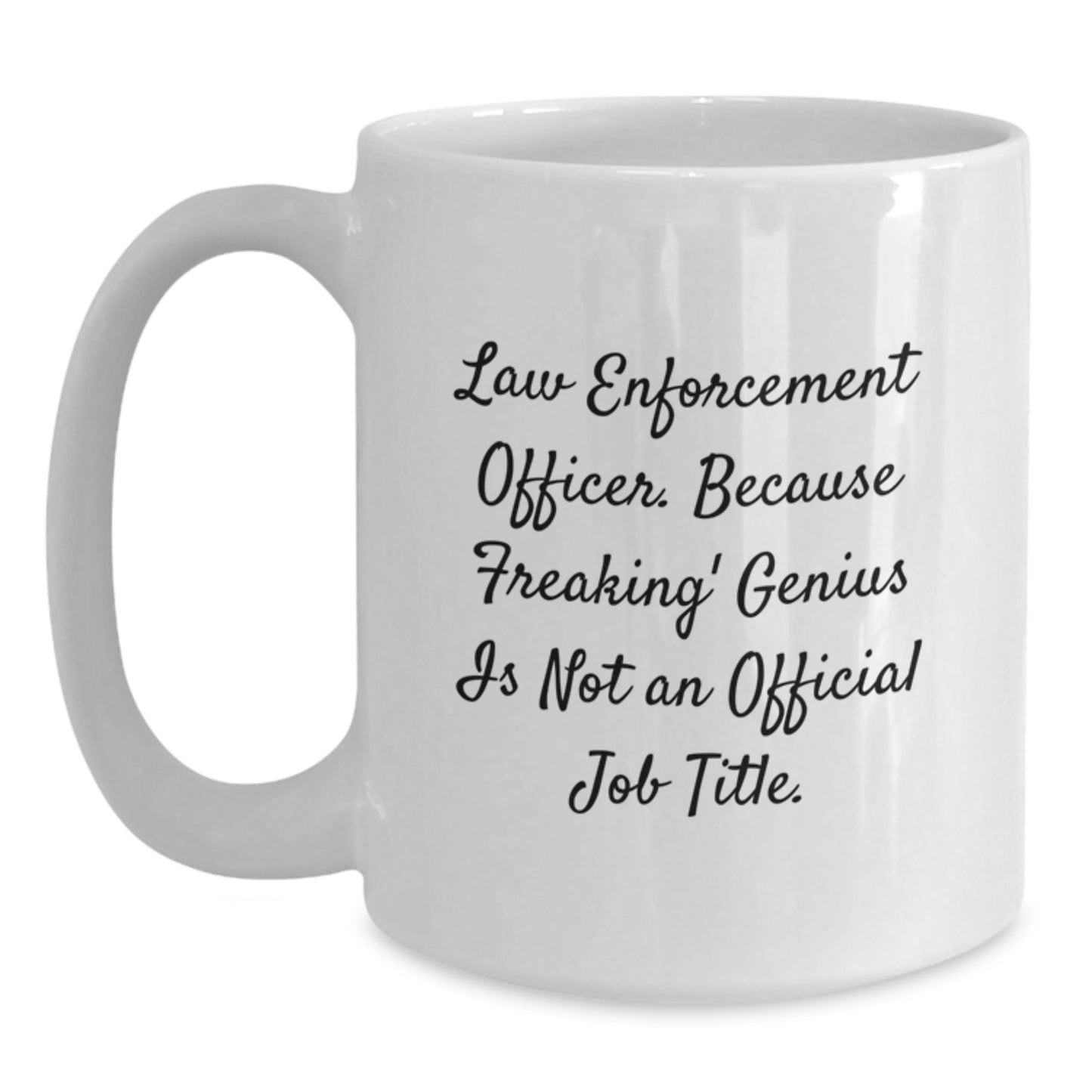 Funny Gifts from Family to Law Enforcement Officer Graduation Unique Mugs, 'Law Enforcement Officer. Because Freaking' genius Is Not An Official Job Title.' White Coffee Mug for Men or Women - Main