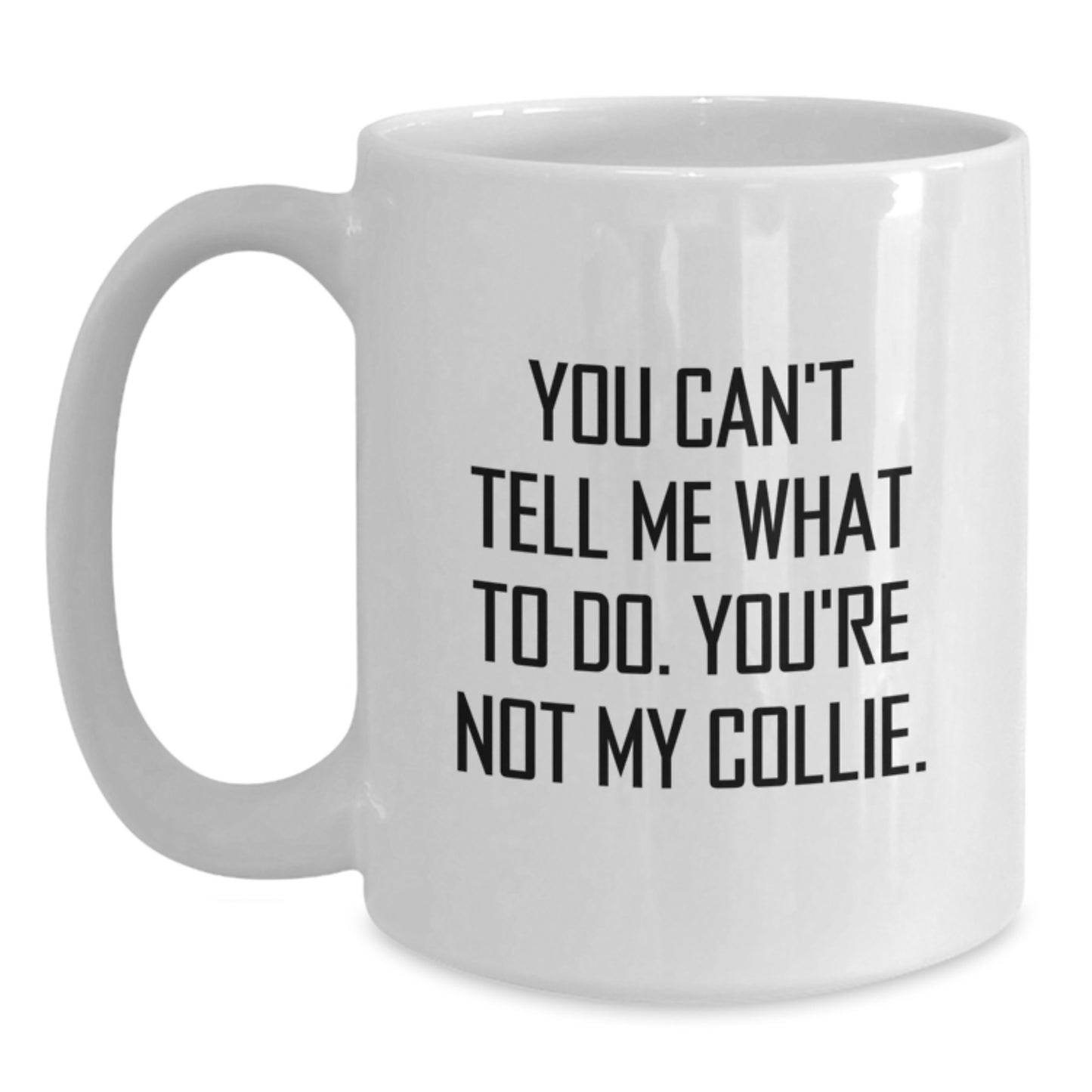 Funny Collie Dog Gifts from Friends for Birthday Unique Coffee Mugs White Ceramic with 11oz or 15oz Capacity - 'You Can't Tell Me What To Do. You're Not My Collie.' - Main