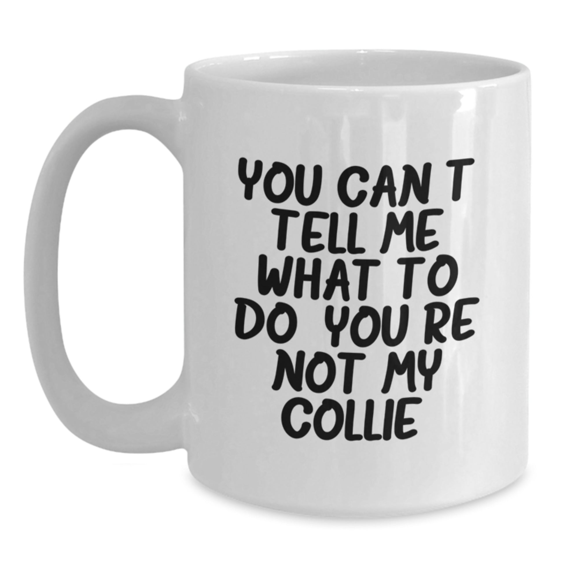 Funny Collie Dog White Coffee Mug, Gifts from Friends, Family, Coworkers - 'You Can't Tell Me What To Do. You're Not My Collie.' Birthday Unique Gifts for Collie Dog Lovers - Main