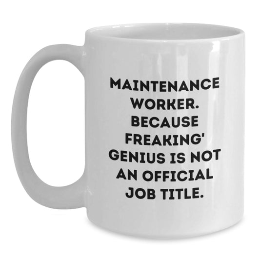 Maintenance Worker Gifts Funny White Coffee Mug, Gifts from Men to Maintenance Workers on Mother's Day, Because Freaking' genius Is Not An Official Job Title. - Main