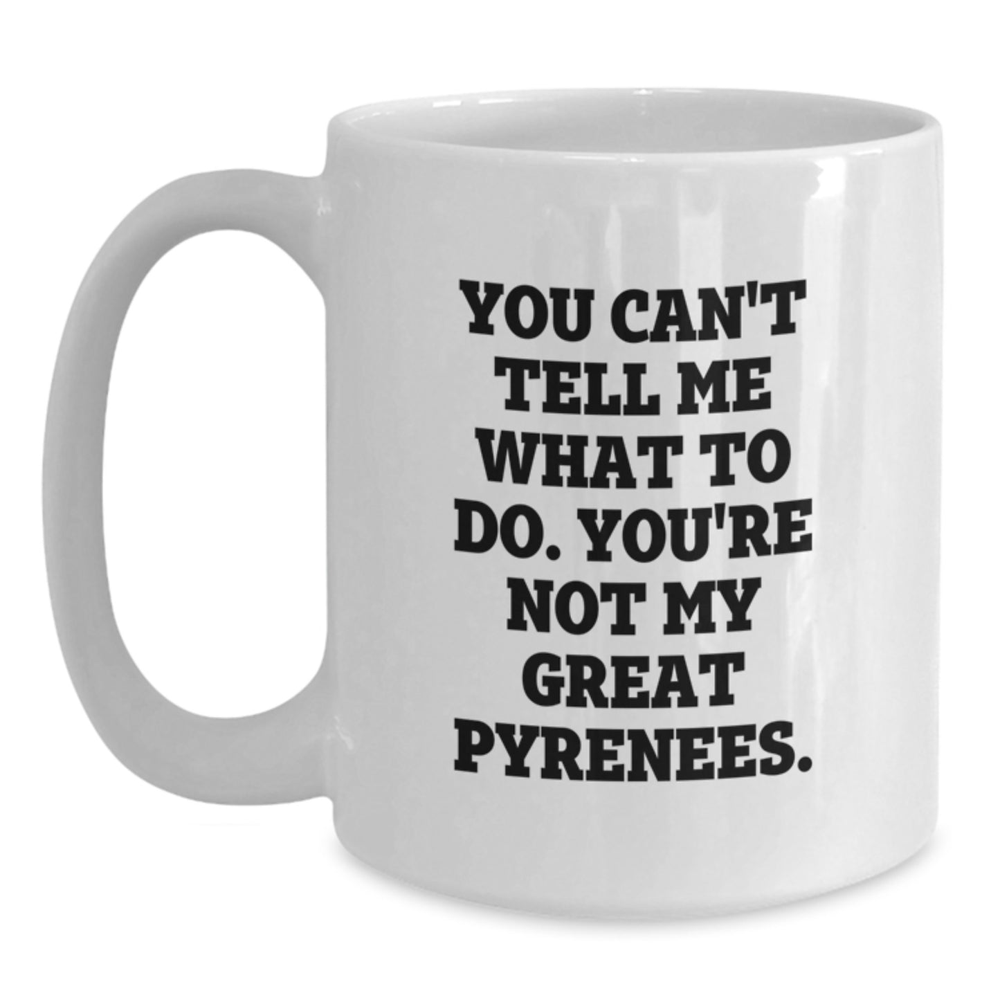 Funny Great Pyrenees Dog Gifts from Friends for Great Pyrenees Dog Lovers on Birthday Unique Gifts for White Coffee Mug Enthusiasts, You Can't Tell Me What To Do. - Main