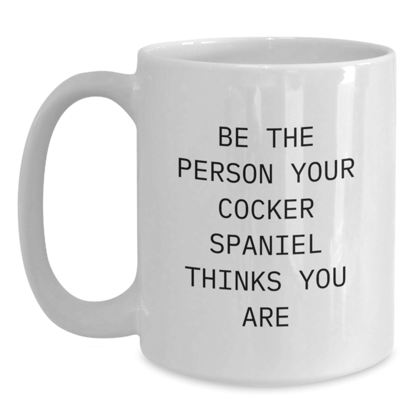 Cocker Spaniel Dog Lovers Gifts, Be The Person Your Cocker Spaniel Thinks You Are, White Coffee Mug, Valentine's Unique Gifts from Friends to Family - Main