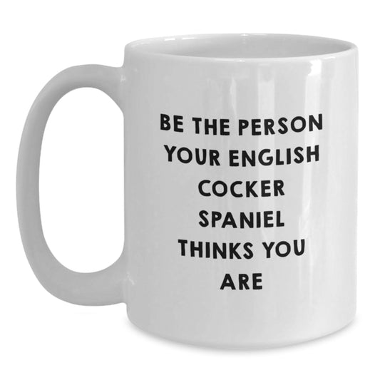 Funny English Cocker Spaniel Dog Lover Gifts from Men, Women, Friends, or Family on Valentine's - Be the Person Your English Cocker Spaniel Thinks You Are - Main