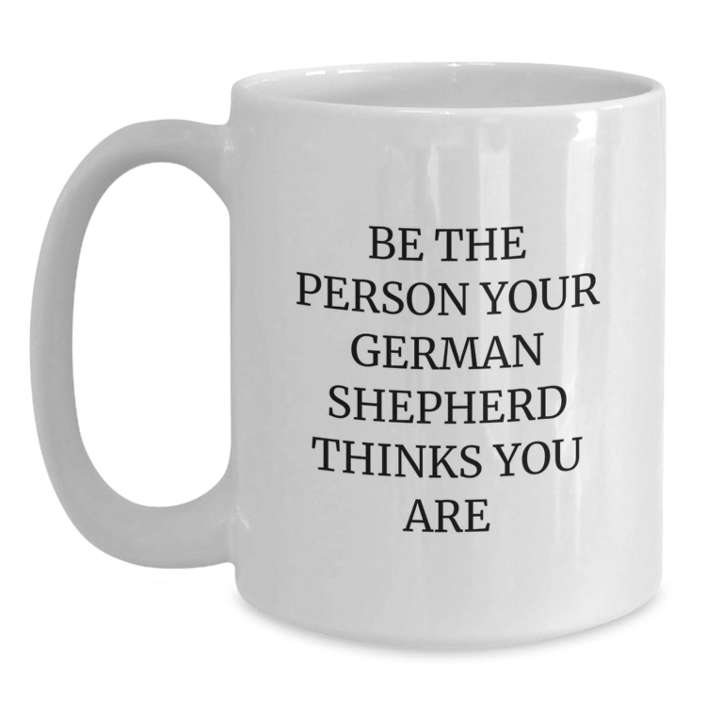 Funny German Shepherd Dog Gifts from Men to Friends, German Shepherd Dog Lover Valentine's Unique Mugs, White Coffee Mug for Women, Be The Person Your German Shepherd Thinks You Are - Main