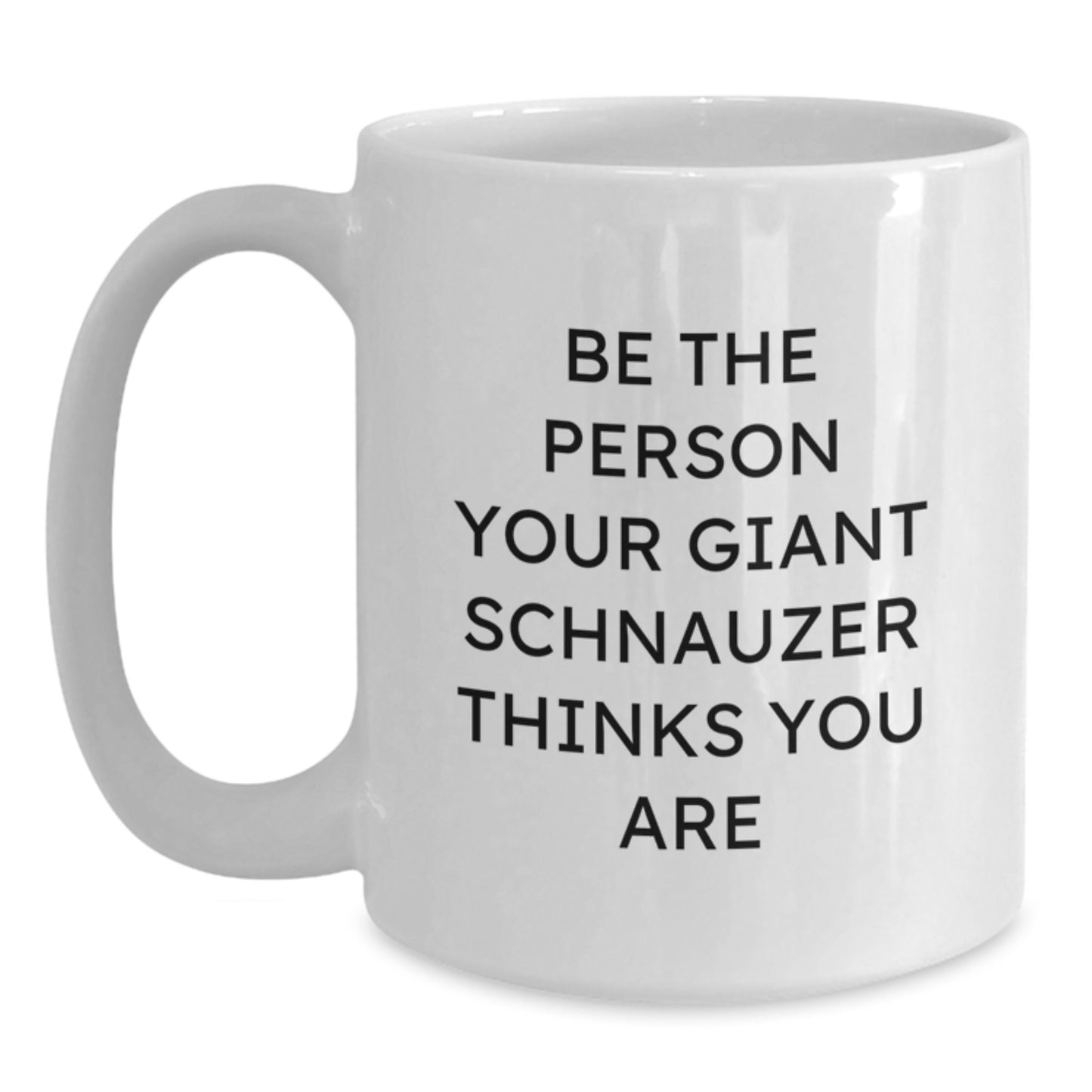 Funny Giant Schnauzer Dog Gifts for Men from Friends on Valentine's - Be The Person Your Giant Schnauzer Thinks You Are White Coffee Mug - Main