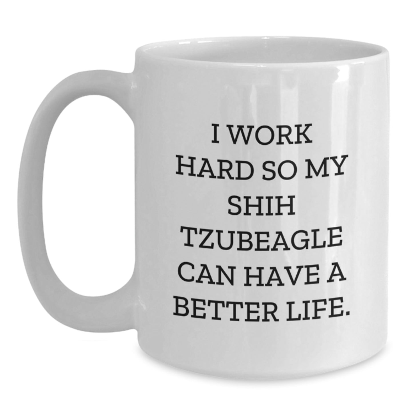 Funny Shih Tzu Dog Gifts for Men, Unique Birthday Presents from Friends, White Coffee Mug with I Work Hard So My Shih Tzubeagle Can Have A Better Life. - Main