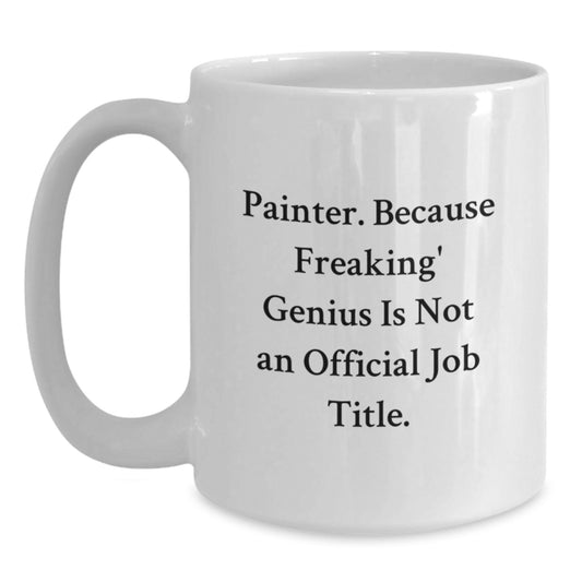 Funny Painter Gifts from Friends, Unique White Coffee Mug for Painter, 'Painter. Because Freaking' genius Is Not An Official Job Title.' - Main