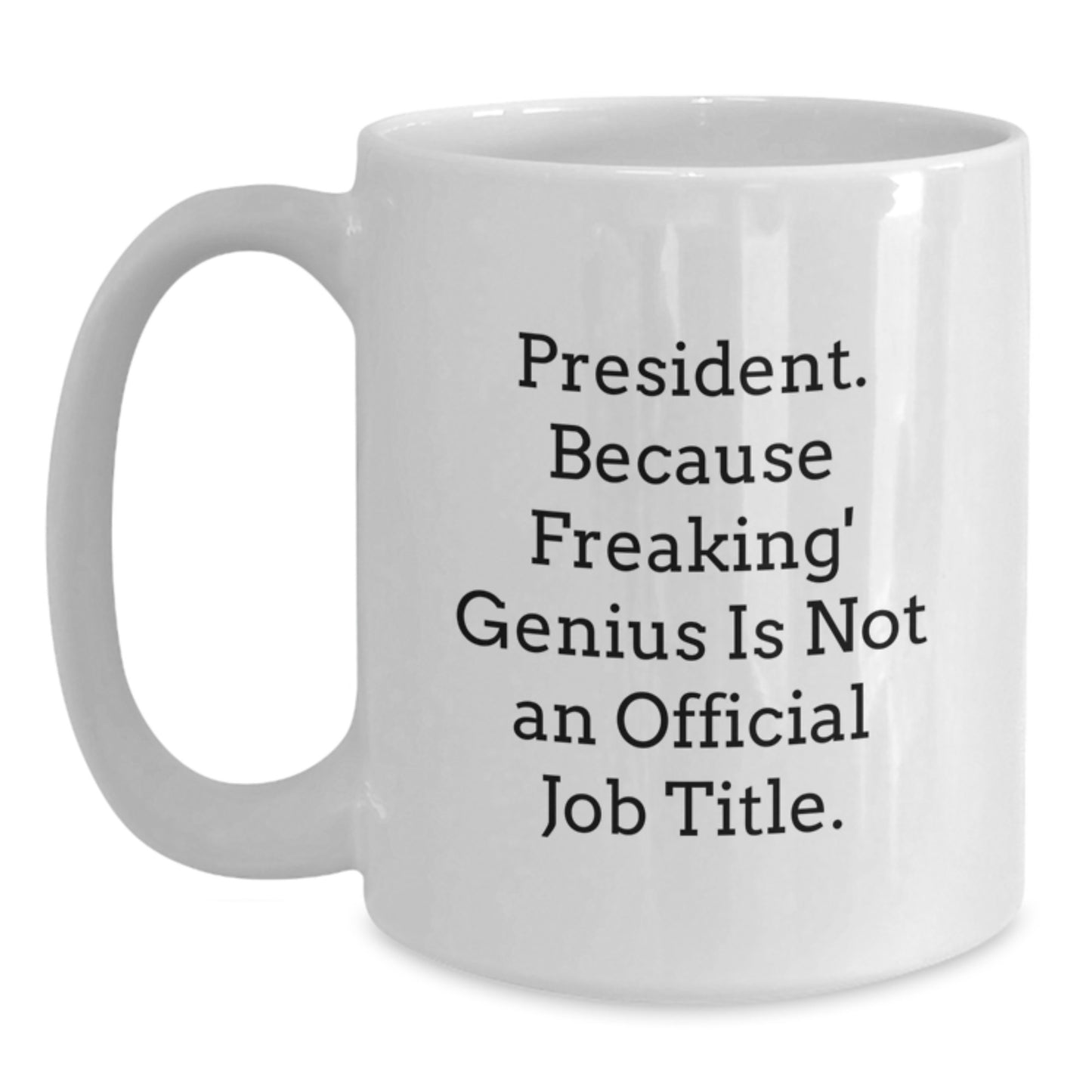 Funny President Quote Gifts for President - President Because Freaking genius Is Not Official Job Title Funny White Coffee Mug for Graduation Unique Gifts from Men - Main
