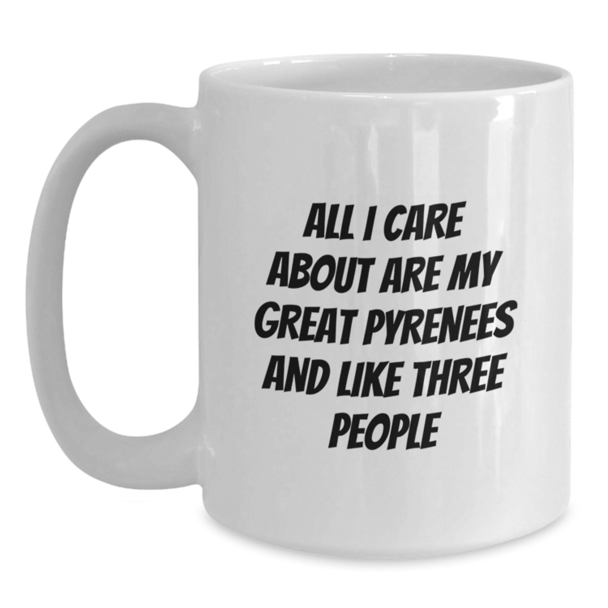 Funny Great Pyrenees Dog Gifts for Men - All I Care About Are My Great Pyrenees And Like Three People White Coffee Mug, Birthday Unique Gifts from Friends to Great Pyrenees Dog Lovers - Main