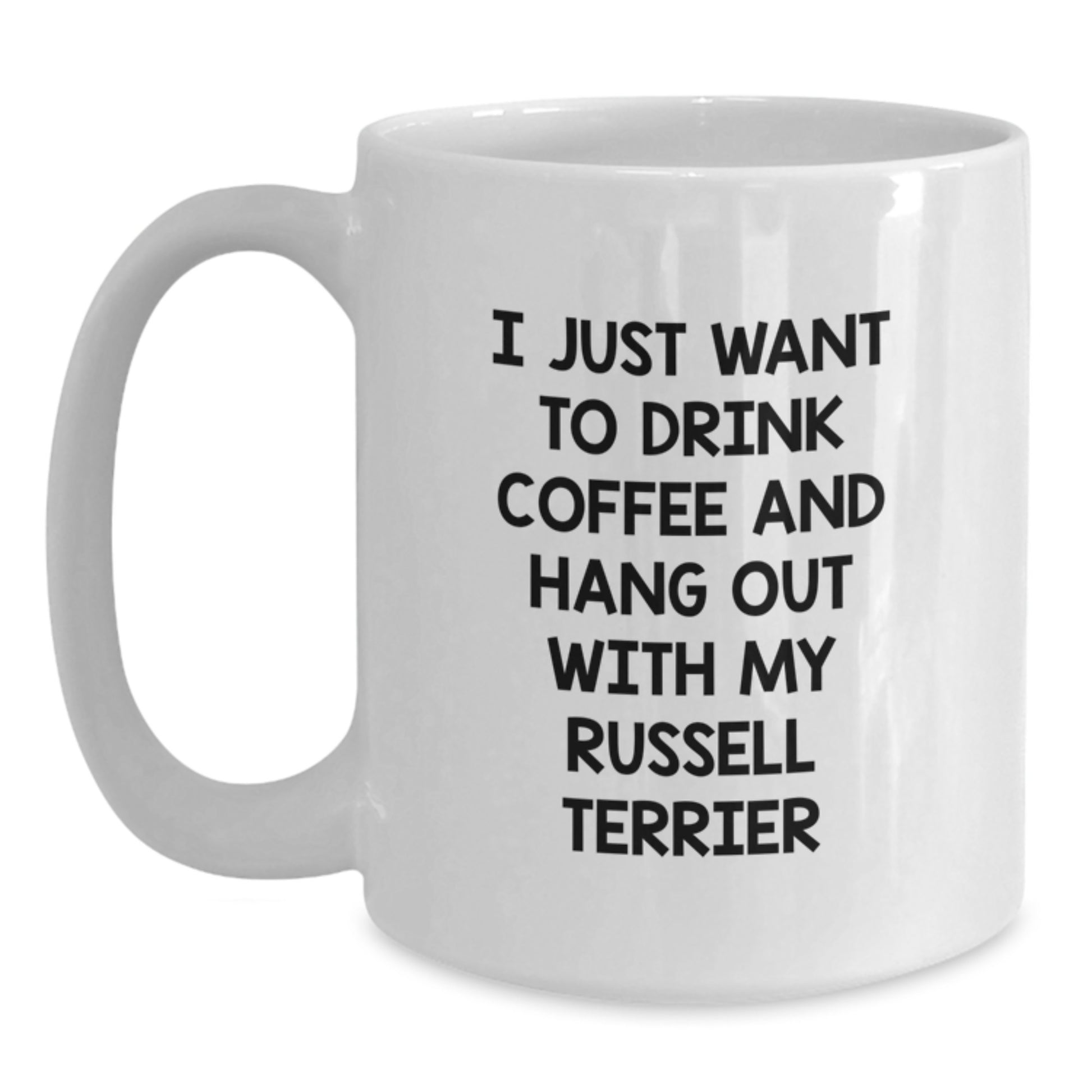 Funny Russell Terrier Dog Gifts for Friends - I Just Want To Drink Coffee And Hang Out With My Russell Terrier White Coffee Mug Valentine's Unique Gifts from Men, Women, Friends - Main