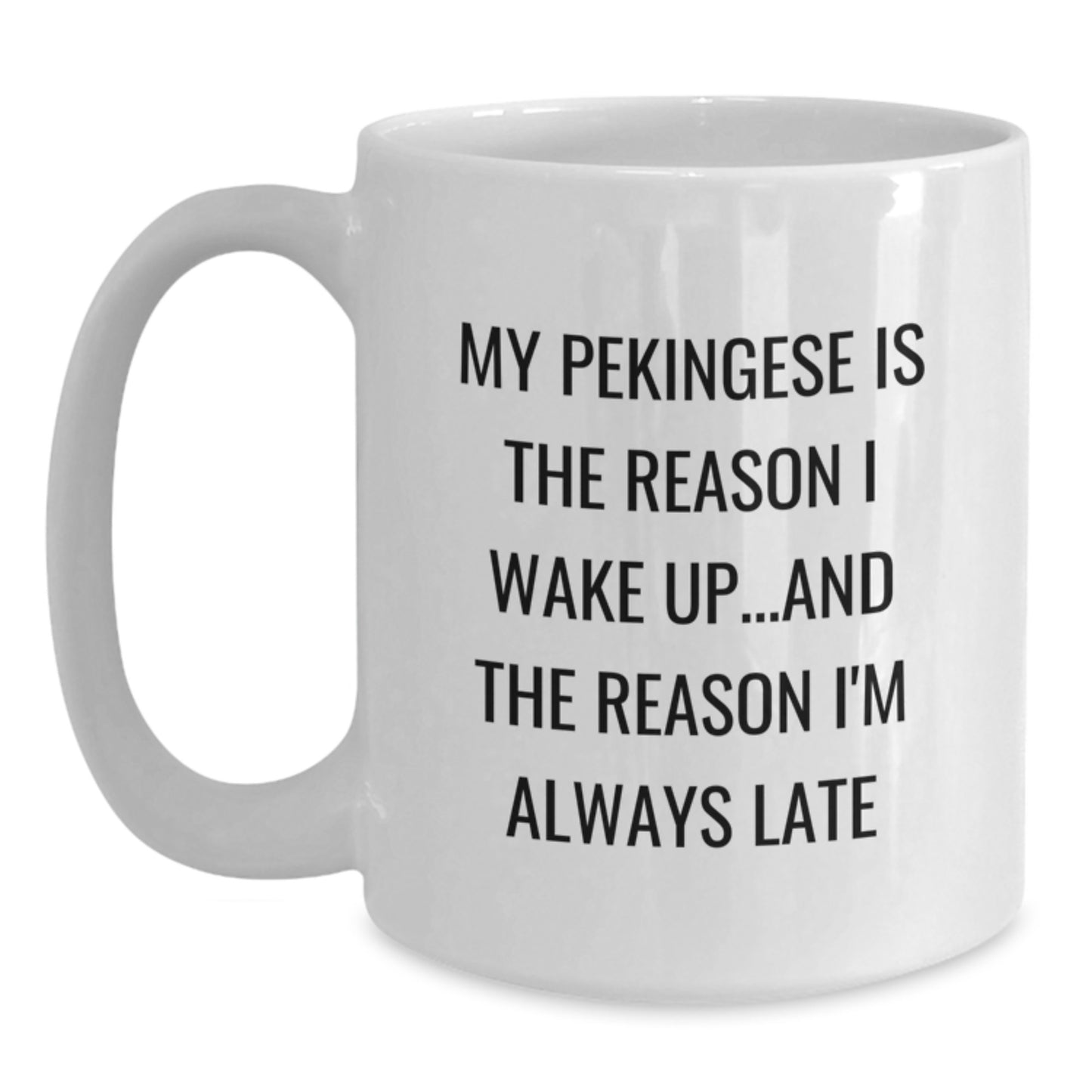 Funny Pekingese Dog Gifts from Friends for Birthday, White Coffee Mug with Cute Quote about My Pekingese Is The Reason I Wake Up...and The Reason I'm Always Late - Main