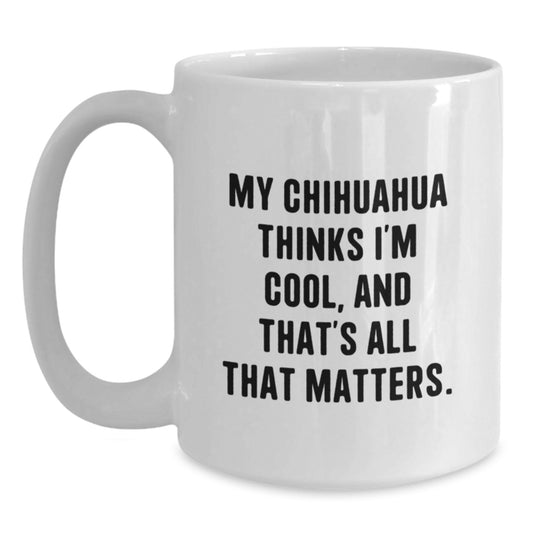 Funny Chihuahua Dog White Coffee Mug Gifts from Friends, Unique Birthday Unique Gifts for Chihuahua Dog Lovers, My Chihuahua Thinks I'm Cool, And That's All That Matters. - Main