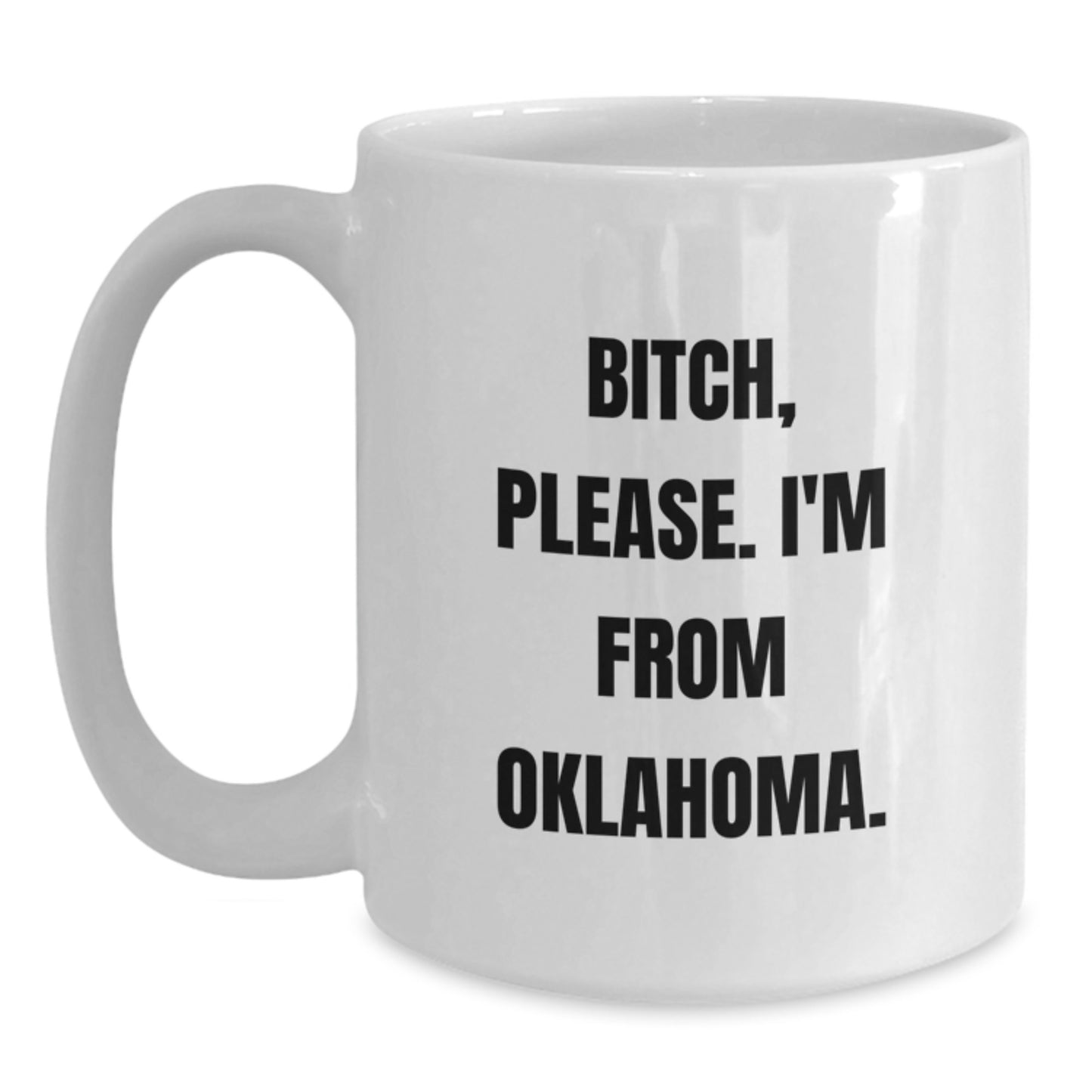 Funny Oklahoma Gifts for Men from Friends - 'B-tch, Please. I'm From Oklahoma.' White Coffee Mug, Birthday Unique Gifts for Women, Oklahoma Enthusiasts - Main