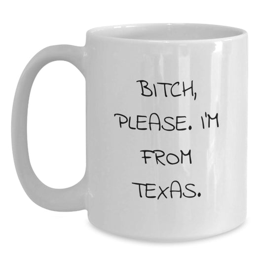 Texas White Coffee Mug, Funny Gifts from Texas for Men, Women, and Friends, Birthday Unique Gifts, 'B-tch Please I'm From Texas' Quote - Main