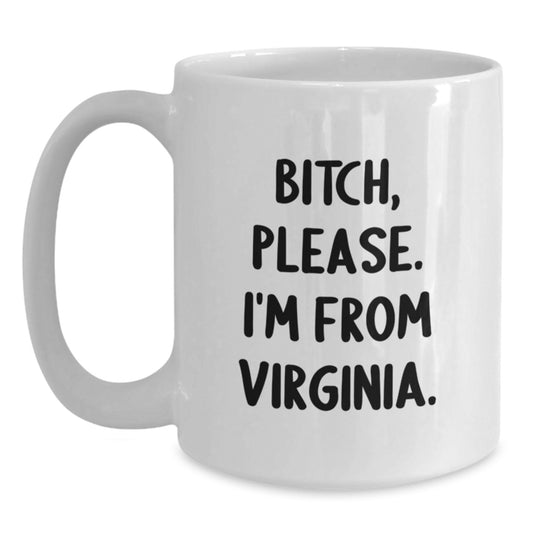 Funny Virginia Gifts from Friends - White Coffee Mug - B-tch Please I'm From Virginia, Birthday Unique Gifts for Women, Men - Main