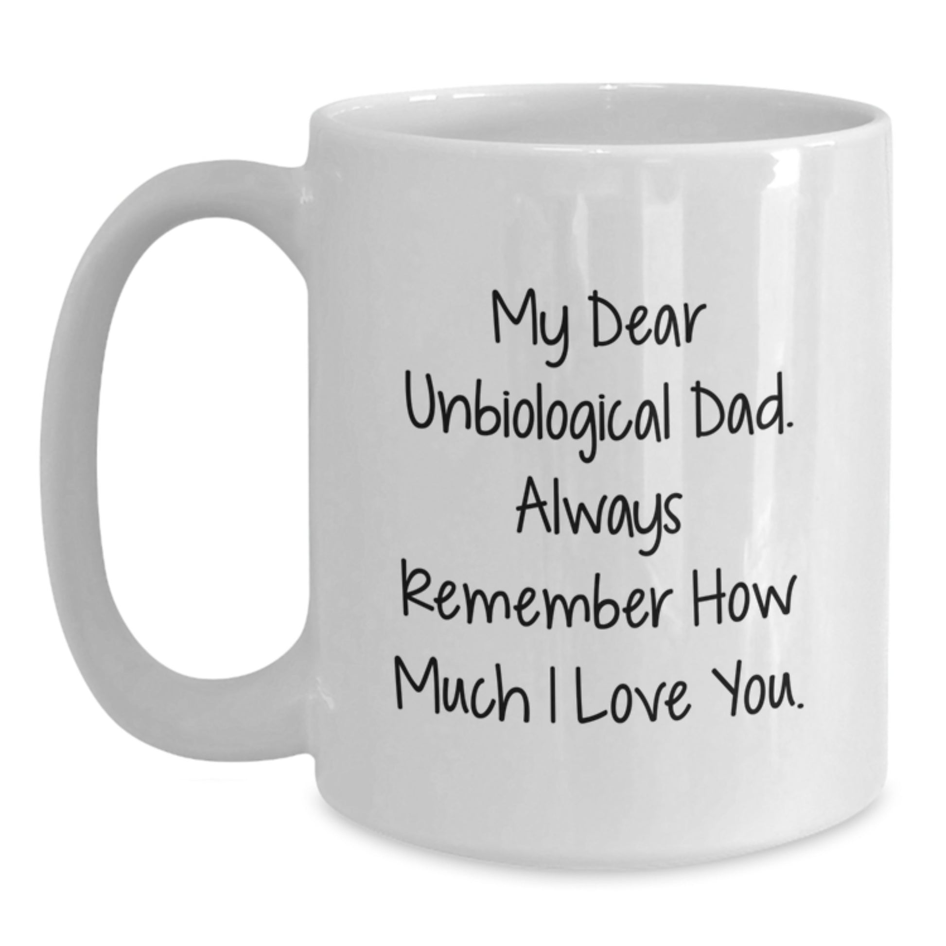 Funny Unbiological Dad Gifts, White Coffee Mug for Unbiological Dad Graduation, 'My Dear Unbiological Dad. Always Remember How Much I Love You.' - Main