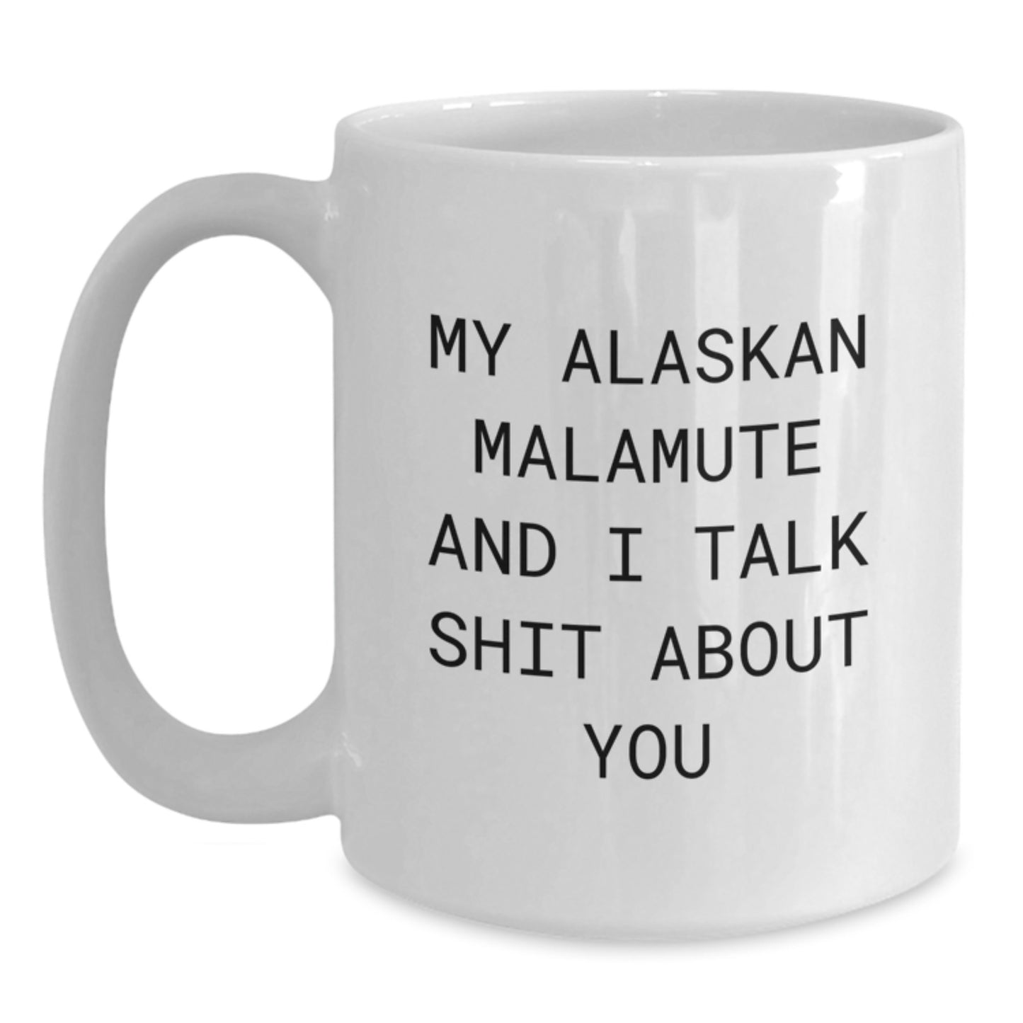 Alaskan Malamute Dog Lover Gifts from Friends for Mom, Funny White Coffee Mug, My Alaskan Malamute And I Talk Shit About You Quote on Ceramic, Perfect for Mother's Day Unique Gifts - Main