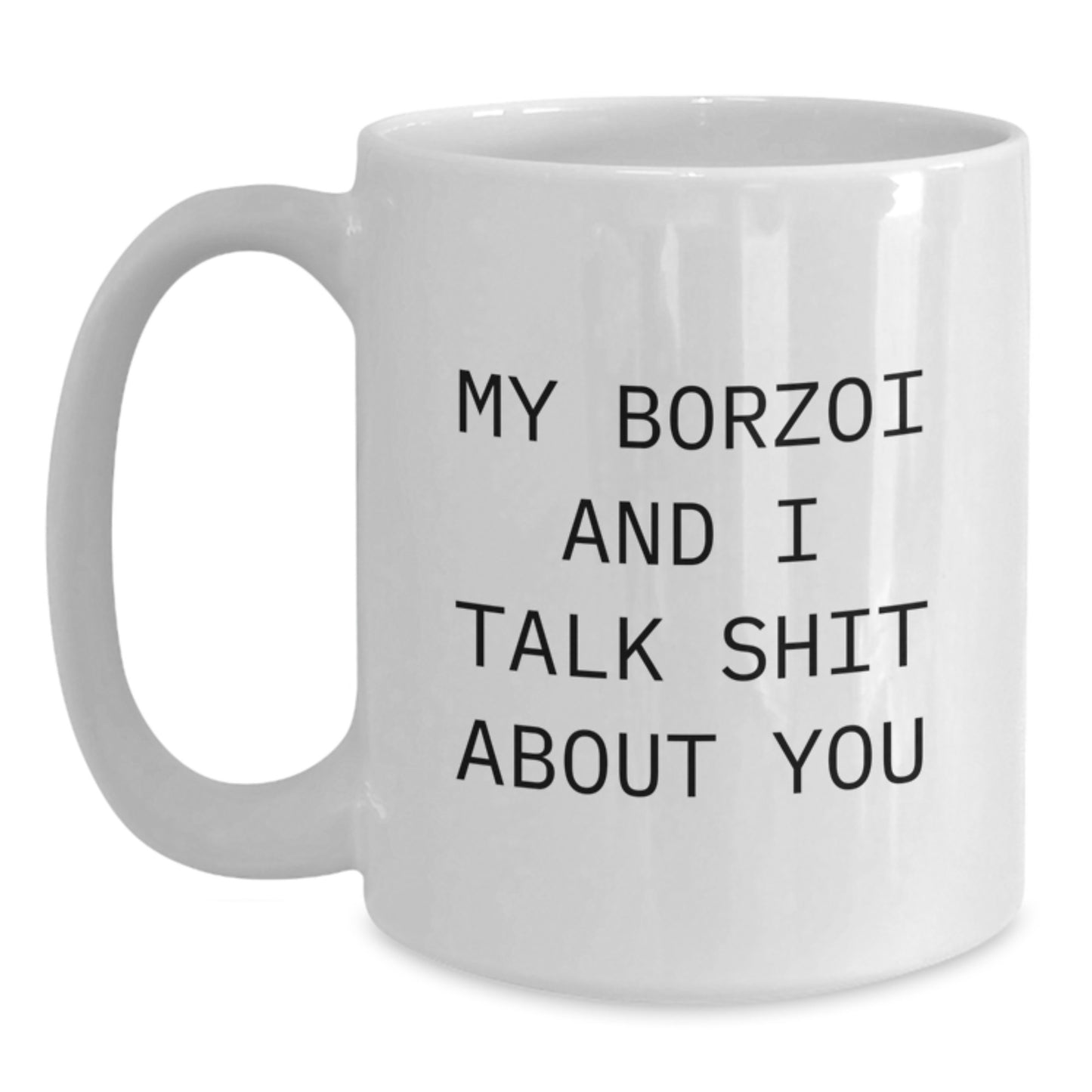 Funny Borzoi Dog Gifts for Men, Women, Friends - My Borzoi And I Talk Shit About You White Coffee Mug, White, 11oz or 15oz, Graduation Unique Gifts from Family - Main