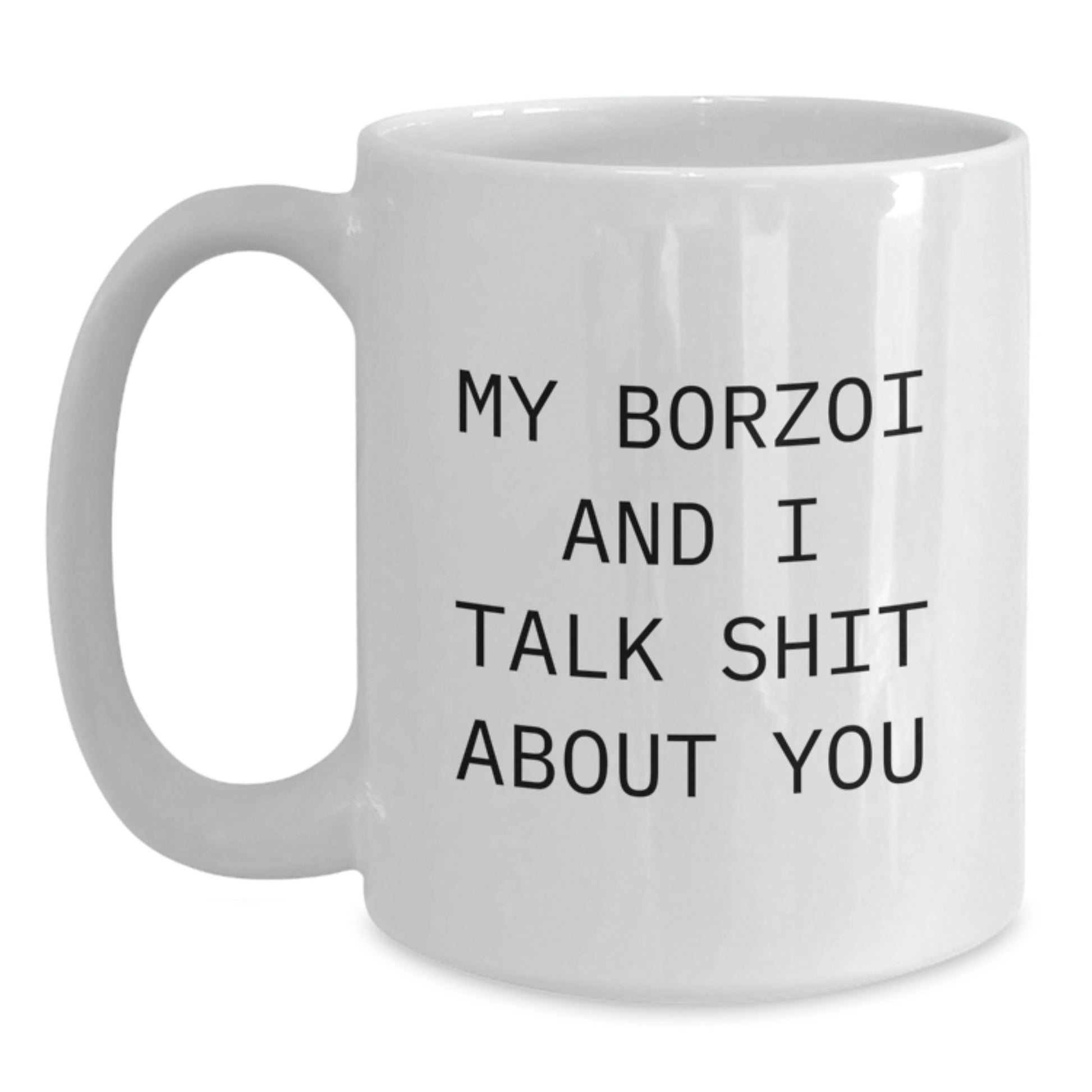 Funny Borzoi Dog Gifts for Men, Women, Friends - My Borzoi And I Talk Shit About You White Coffee Mug, White, 11oz or 15oz, Graduation Unique Gifts from Family - Main
