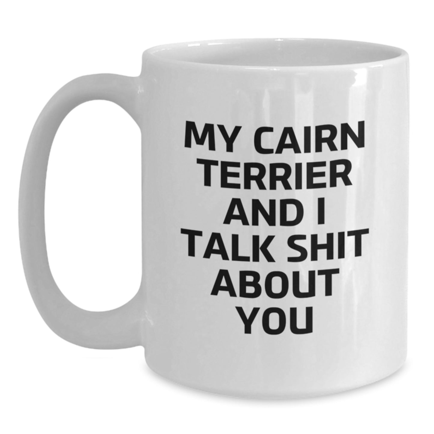 Birthday Gift Cairn Terrier Mug – My Cairn Terrier And I Talk Shit About - Main