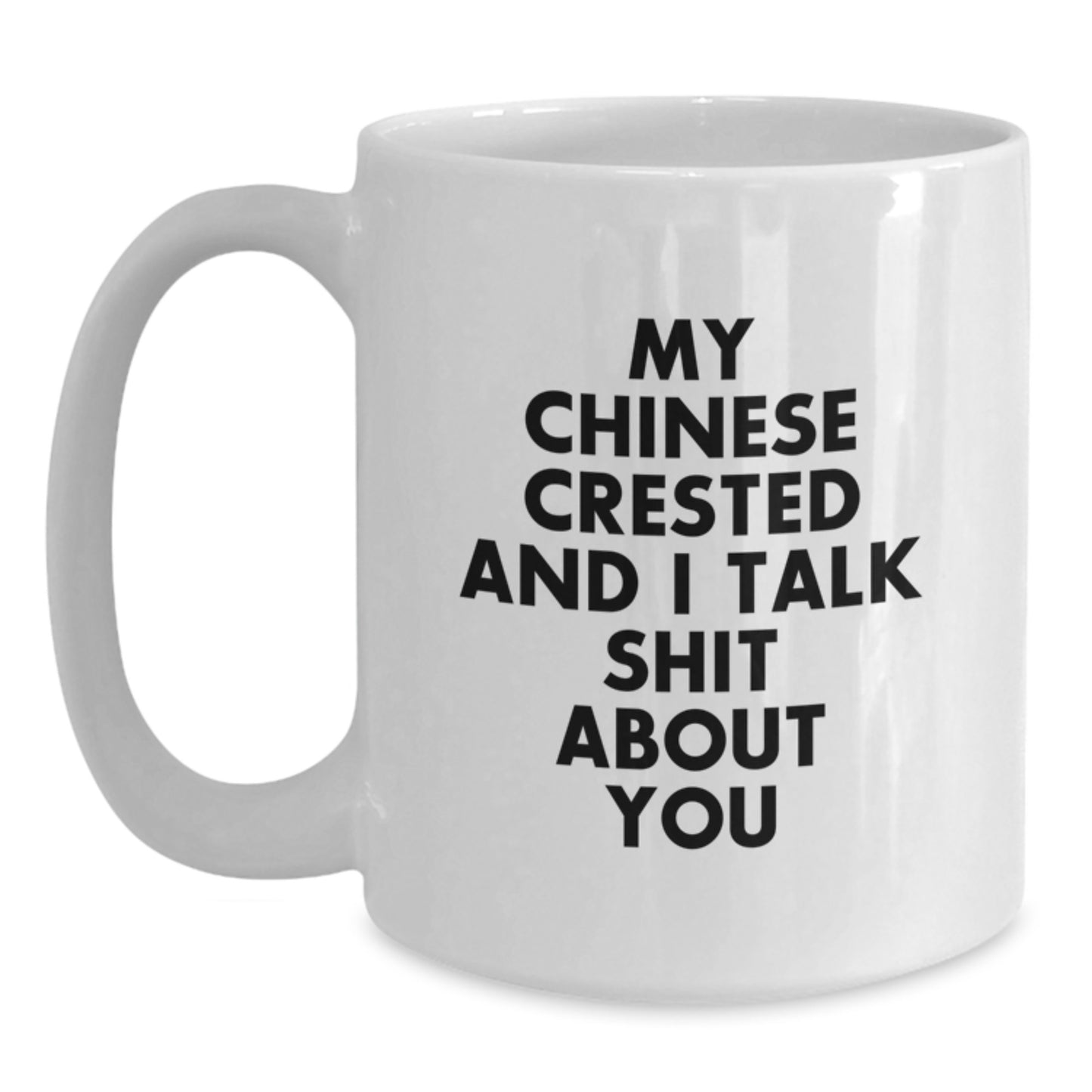 Funny Chinese Crested Dog Gifts from Friends - White Coffee Mug for Graduation - My Chinese Crested And I Talk Shit About You - Main