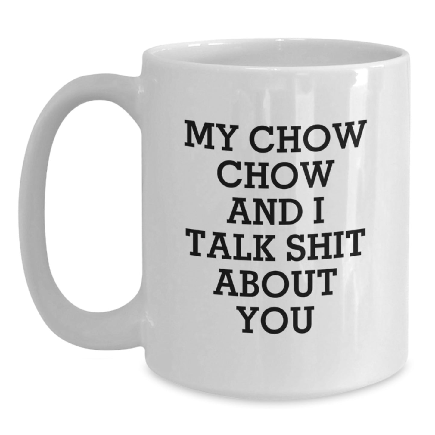 Funny Chow Chow Dog Gifts from Family to Men on Graduation Unique Gifts White Coffee Mugs with My Chow Chow And I Talk Shit About You Quote - Main