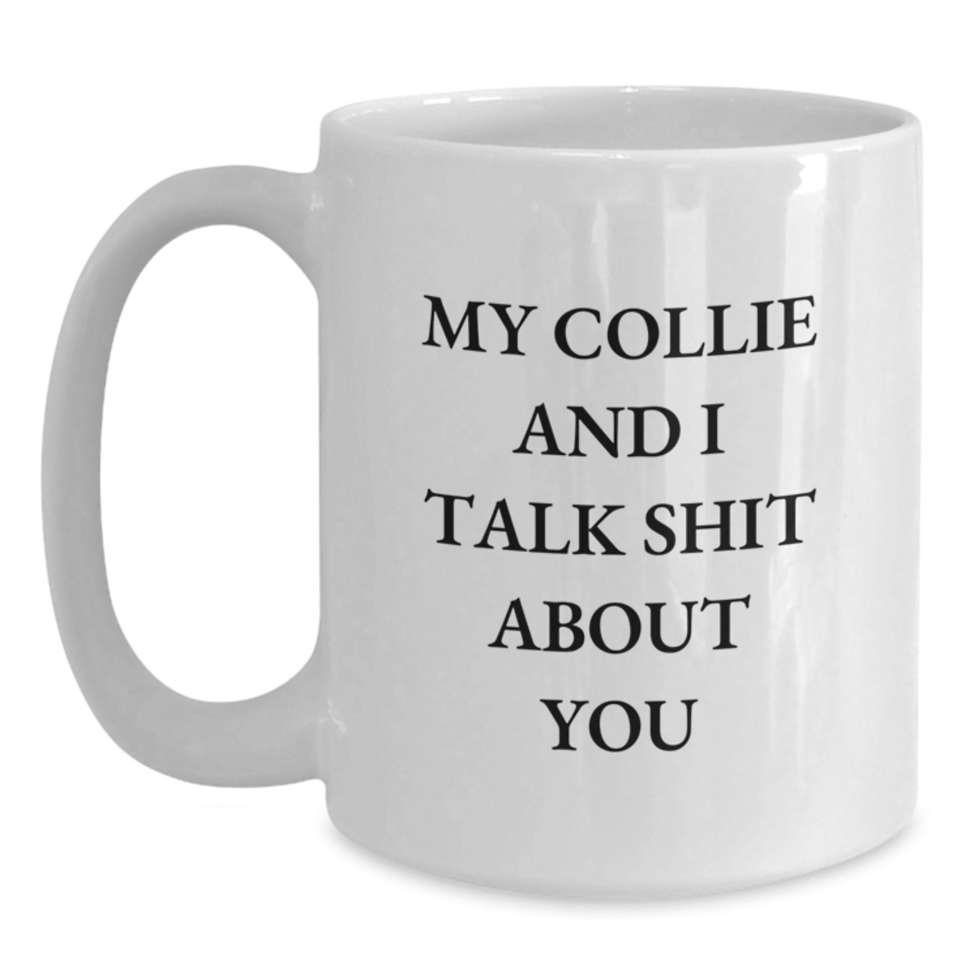 Funny Collie Dog White Coffee Mugs for Collie Dog Lovers from Friends or Family - Graduation Unique Gifts for Men or Women - I Love My Collie And I Talk Shit About You - Main