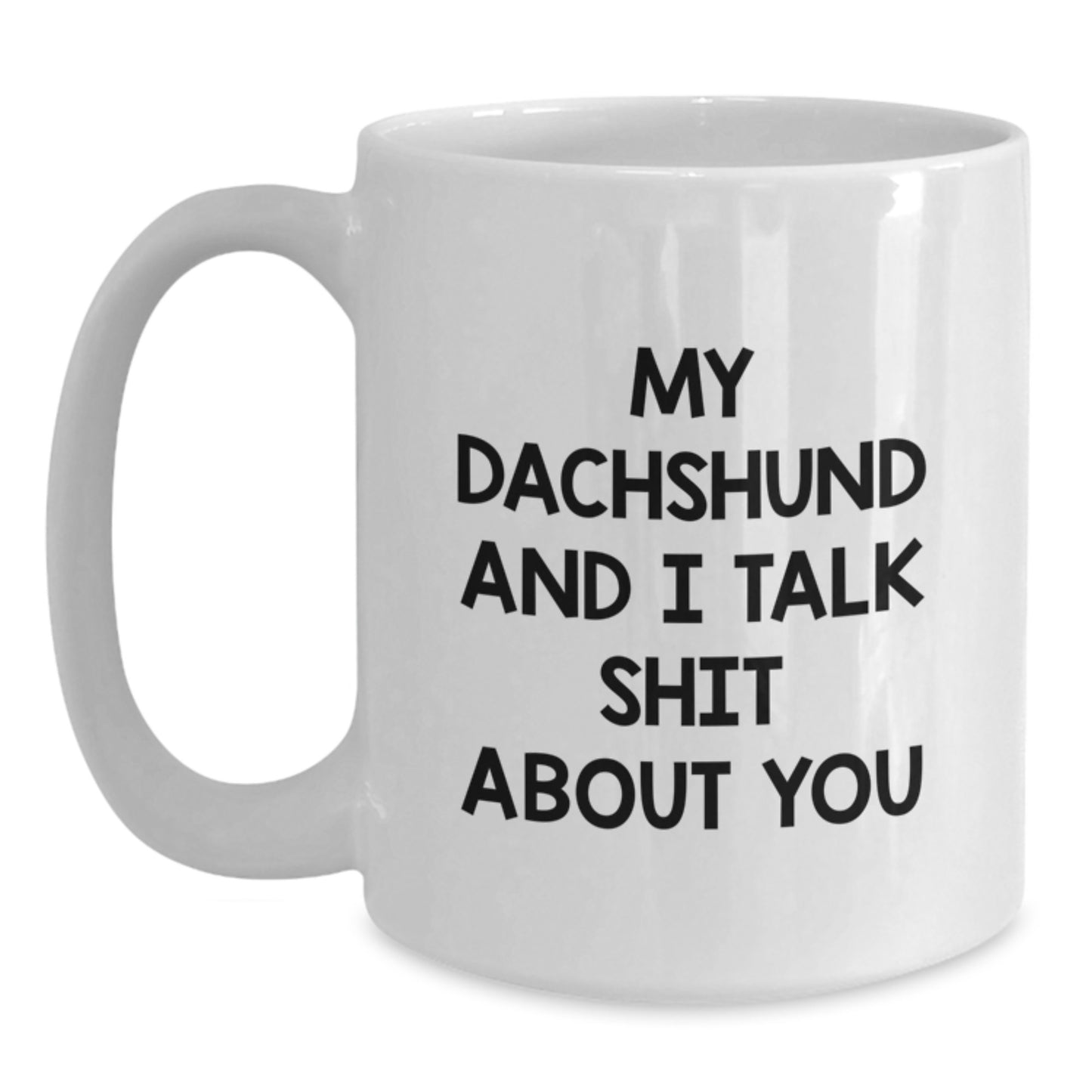 Funny Dachshund Dog Gifts for Him or Her, White Coffee Mug, Unique Graduation Present from Friends or Family, My Dachshund And I Talk Shit About You Quote - Main