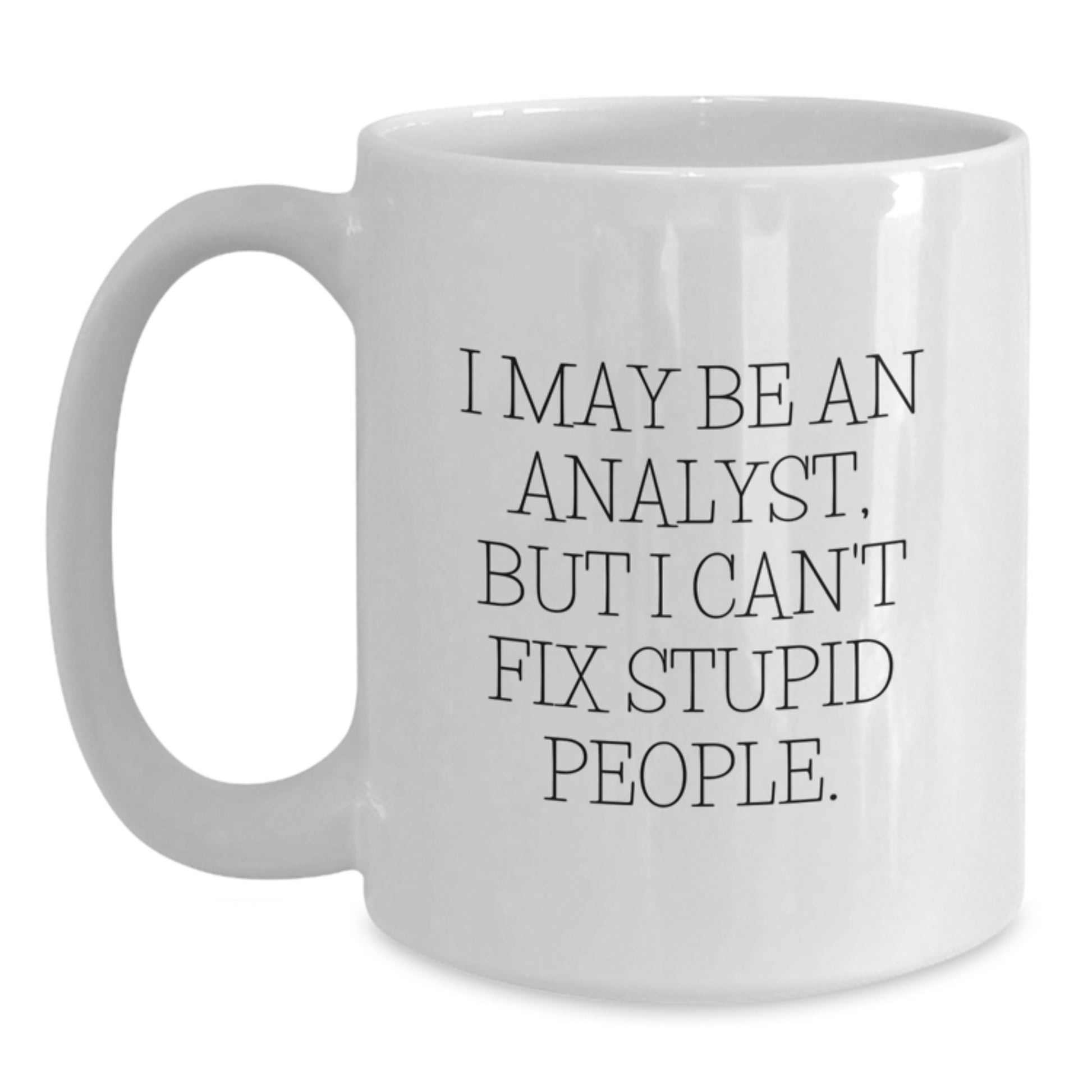 Funny Analyst Gifts for Men, White Coffee Mug, I May Be An Analyst, But I Can't Fix Stupid People Gifts from Family or Friends - Main