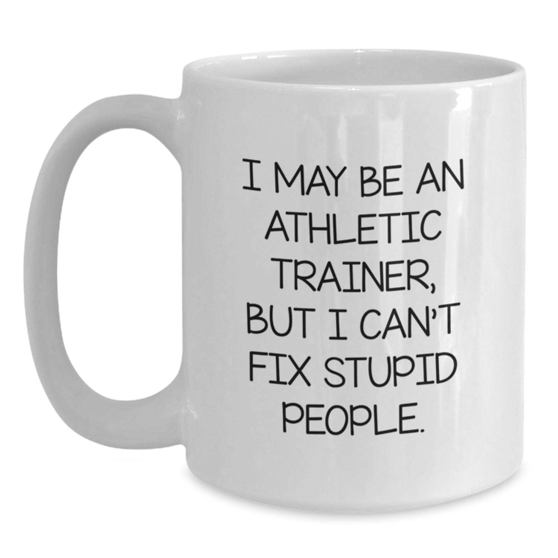 Funny Athletic Trainer Gifts, White Coffee Mug for Graduation, I May Be An Athletic Trainer, But I Can't Fix Stupid People. - Gifts from Family, Friends, Coworkers for Athletic Trainer, Men, Women - Main