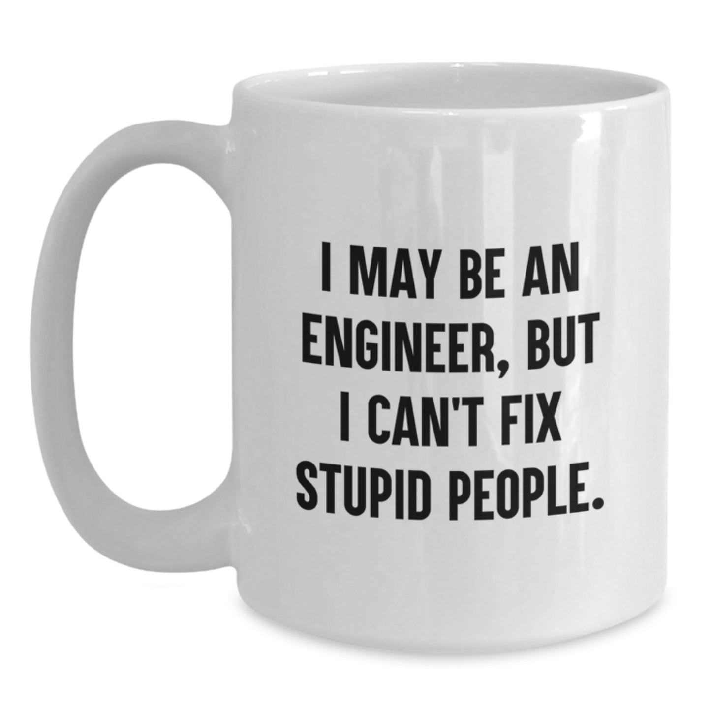 Funny Engineer Gifts for Men, Engineer White Coffee Mug, I May Be An 'Engineer' But I Cant Fix Stupid People, White 11 oz or 15 oz Ceramic Mug Gifts from Friends - Main