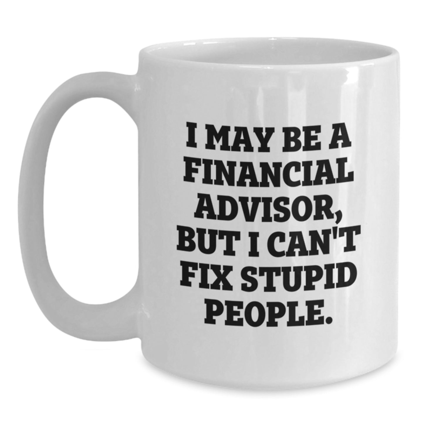 Funny Financial Advisor Gifts from Friends for Men, White Coffee Mug, Perfect Graduation Unique Gifts - 'I May Be A Financial Advisor' - Main