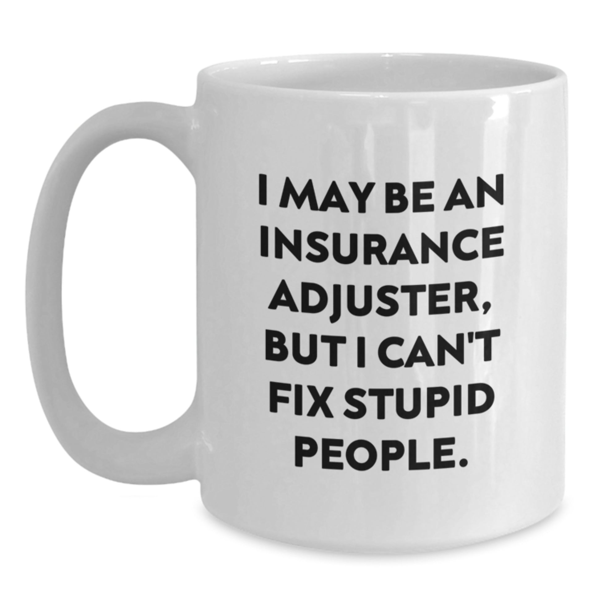 Funny Insurance Adjuster Gifts for Mom - White Coffee Mugs, 'I May Be An Insurance Adjuster, But I Can't Fix Stupid People.' - Gifts from Men, Women, Family, Coworkers - Main
