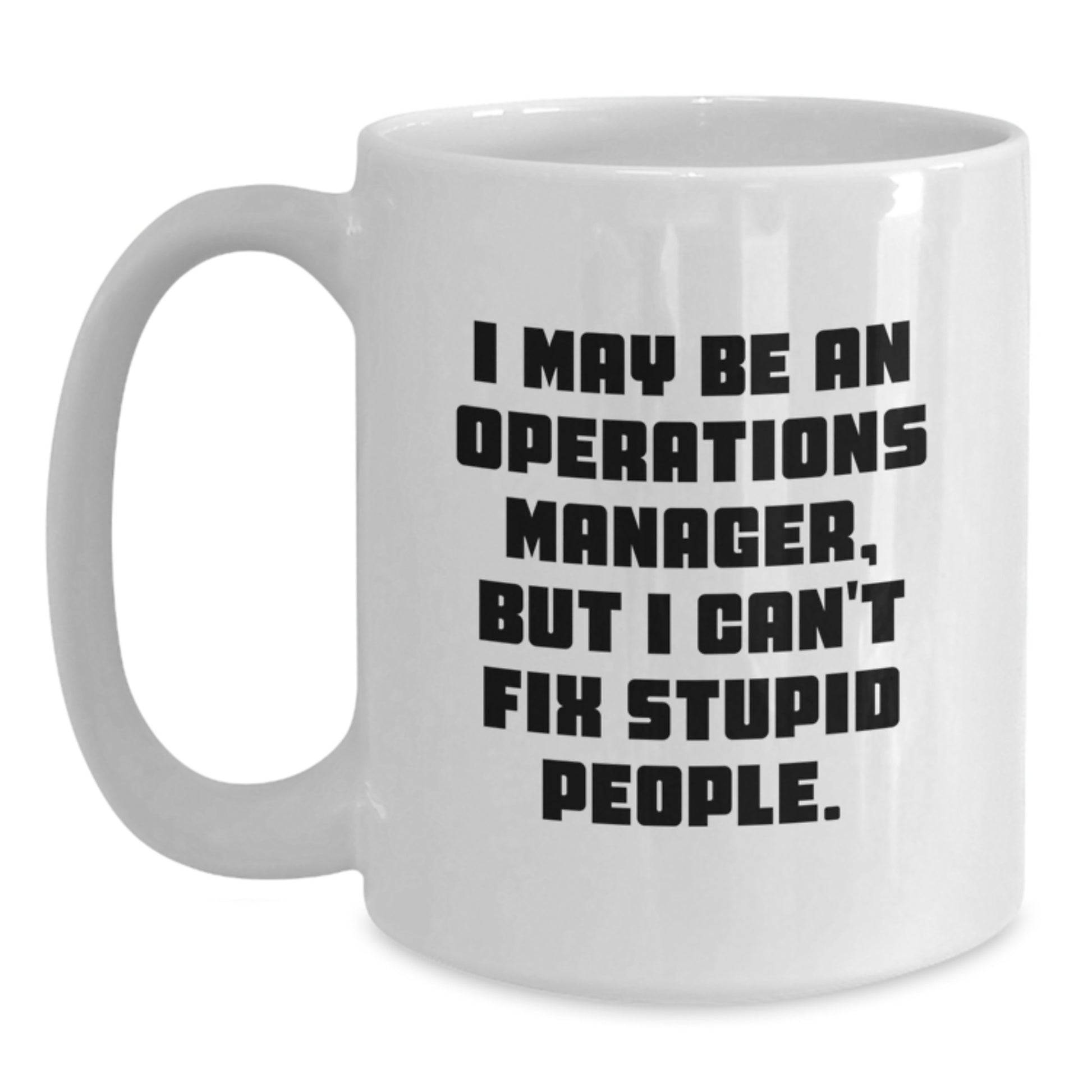 Funny Operations Manager Gifts for Women, White Coffee Mug, I May Be An Operations Manager, But I Cant Fix Stupid People., Unique Graduation Gifts from Coworkers - Main